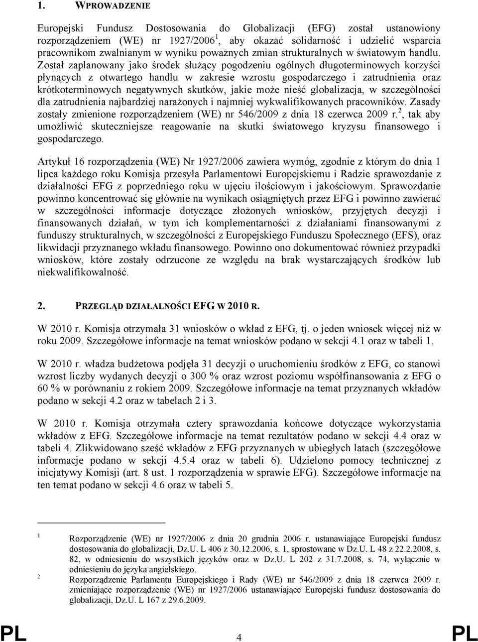Został zaplanowany jako środek służący pogodzeniu ogólnych długoterminowych korzyści płynących z otwartego handlu w zakresie wzrostu gospodarczego i zatrudnienia oraz krótkoterminowych negatywnych