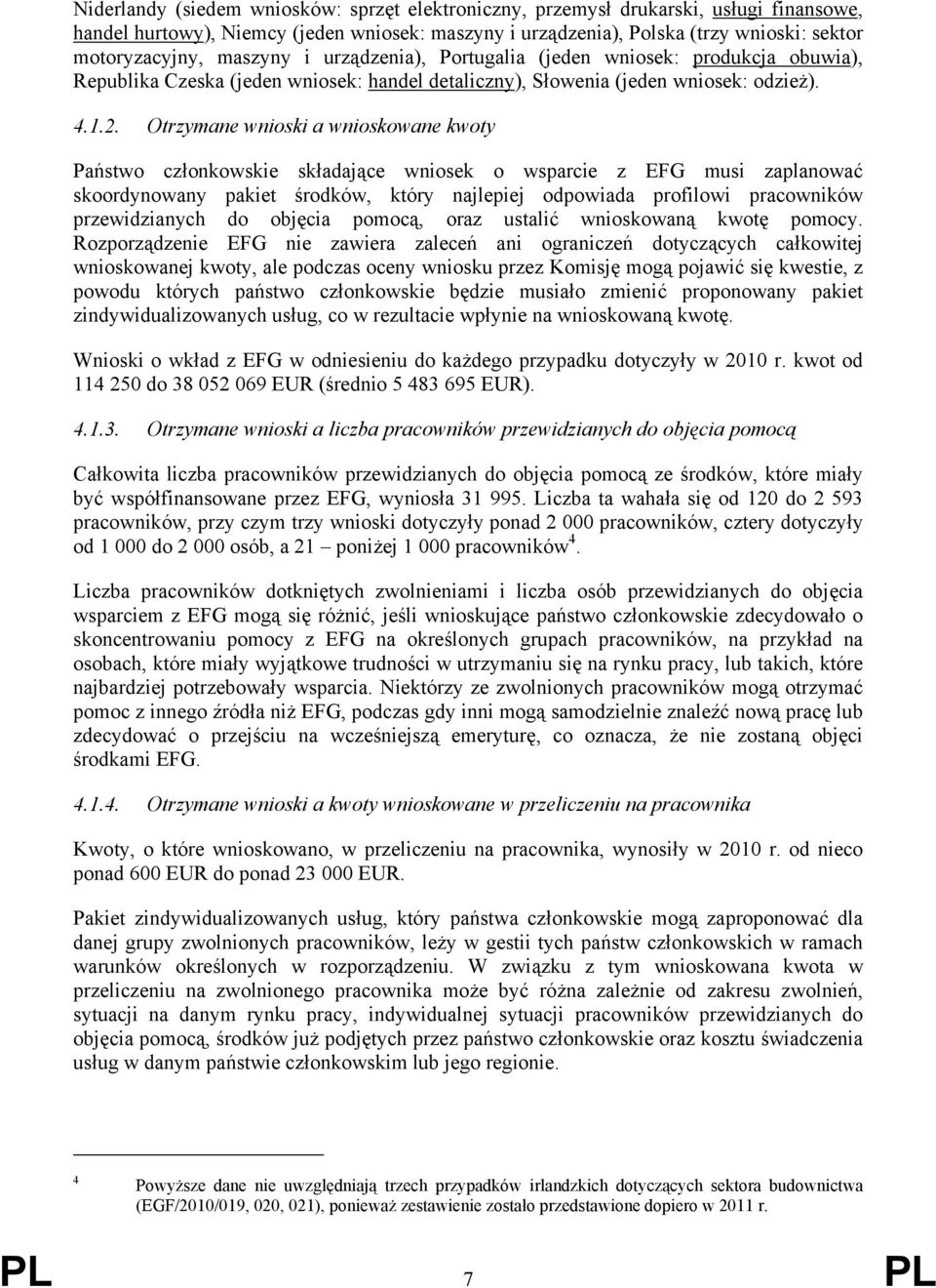 Otrzymane wnioski a wnioskowane kwoty Państwo członkowskie składające wniosek o wsparcie z EFG musi zaplanować skoordynowany pakiet środków, który najlepiej odpowiada profilowi pracowników