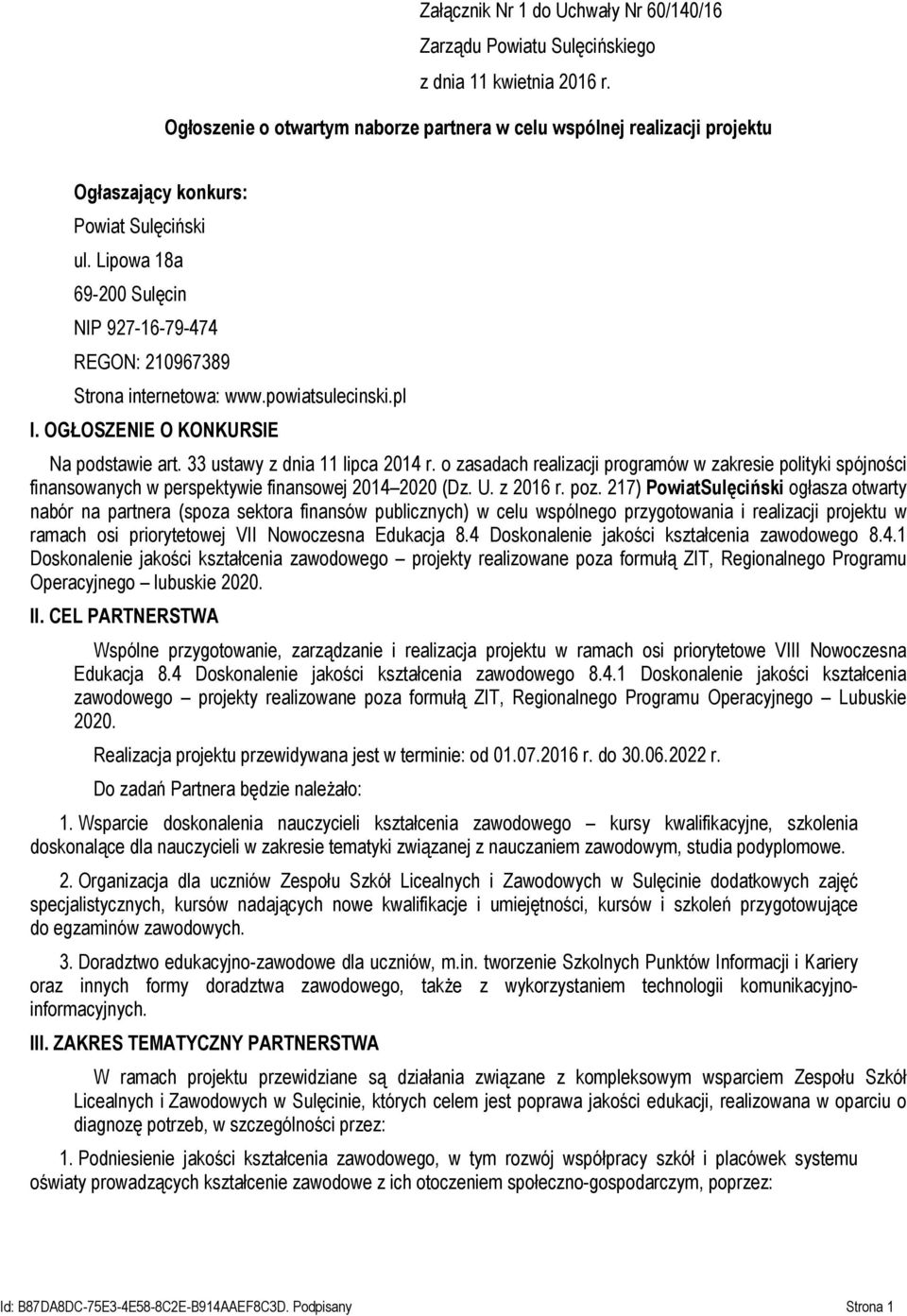 Lipowa 18a 69-200 Sulęcin NIP 927-16-79-474 REGON: 210967389 Strona internetowa: www.powiatsulecinski.pl I. OGŁOSZENIE O KONKURSIE Na podstawie art. 33 ustawy z dnia 11 lipca 2014 r.