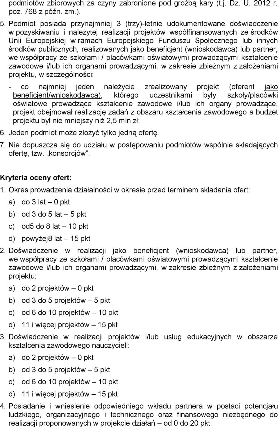 Funduszu Społecznego lub innych środków publicznych, realizowanych jako beneficjent (wnioskodawca) lub partner, we współpracy ze szkołami / placówkami oświatowymi prowadzącymi kształcenie zawodowe