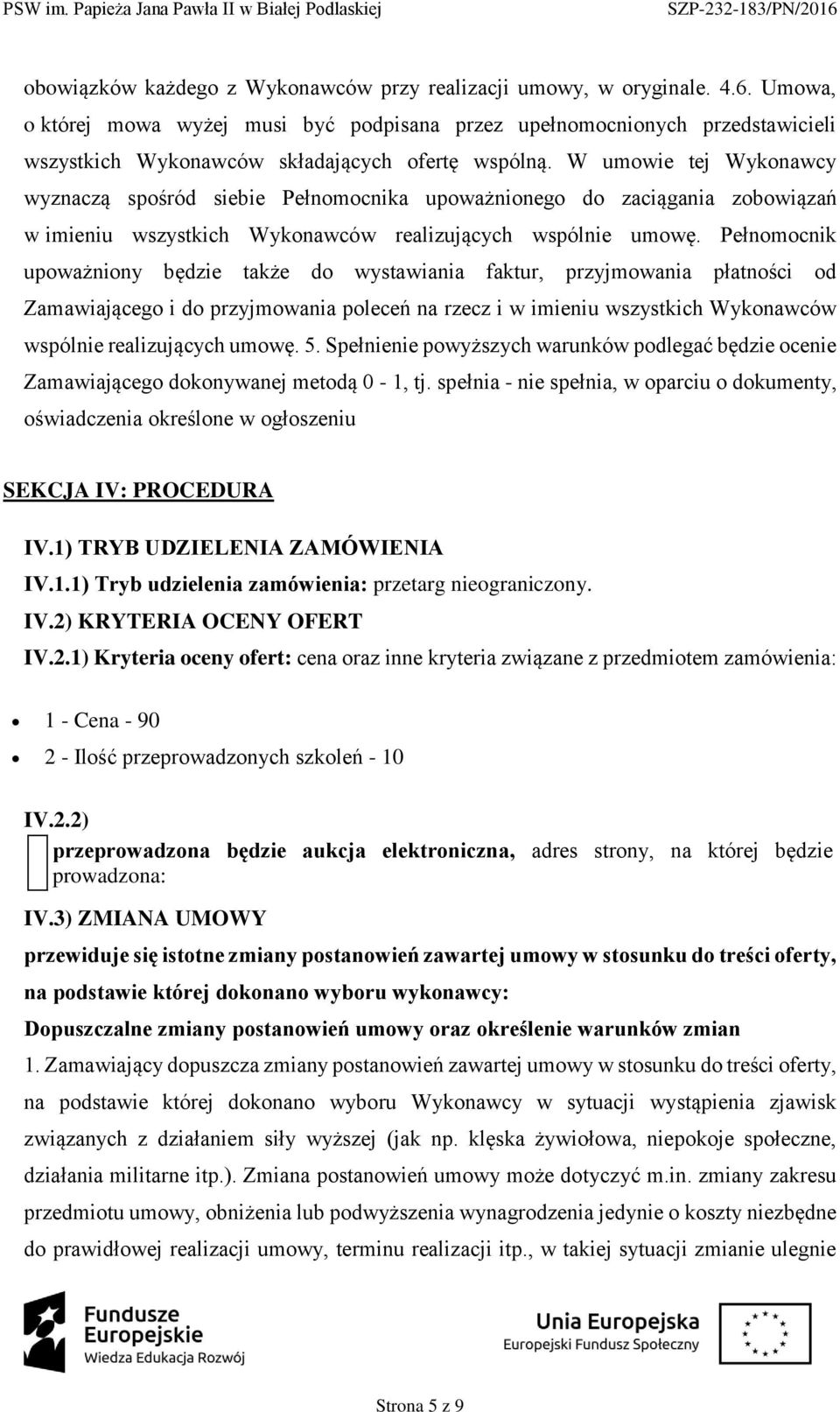 Pełnmcnik upważniny będzie także d wystawiania faktur, przyjmwania płatnści d Zamawiająceg i d przyjmwania pleceń na rzecz i w imieniu wszystkich Wyknawców wspólnie realizujących umwę. 5.