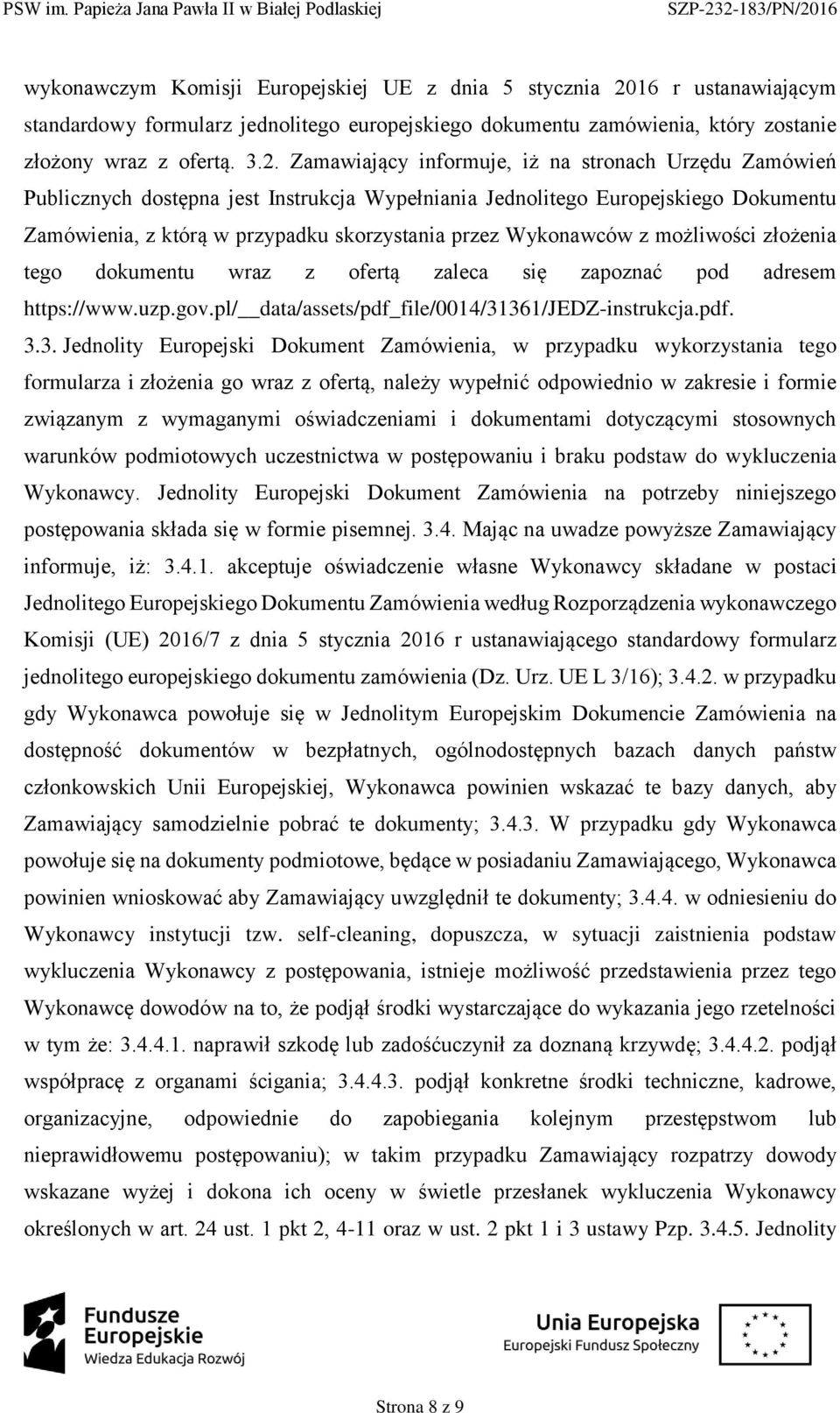 Zamawiający infrmuje, iż na strnach Urzędu Zamówień Publicznych dstępna jest Instrukcja Wypełniania Jednliteg Eurpejskieg Dkumentu Zamówienia, z którą w przypadku skrzystania przez Wyknawców z