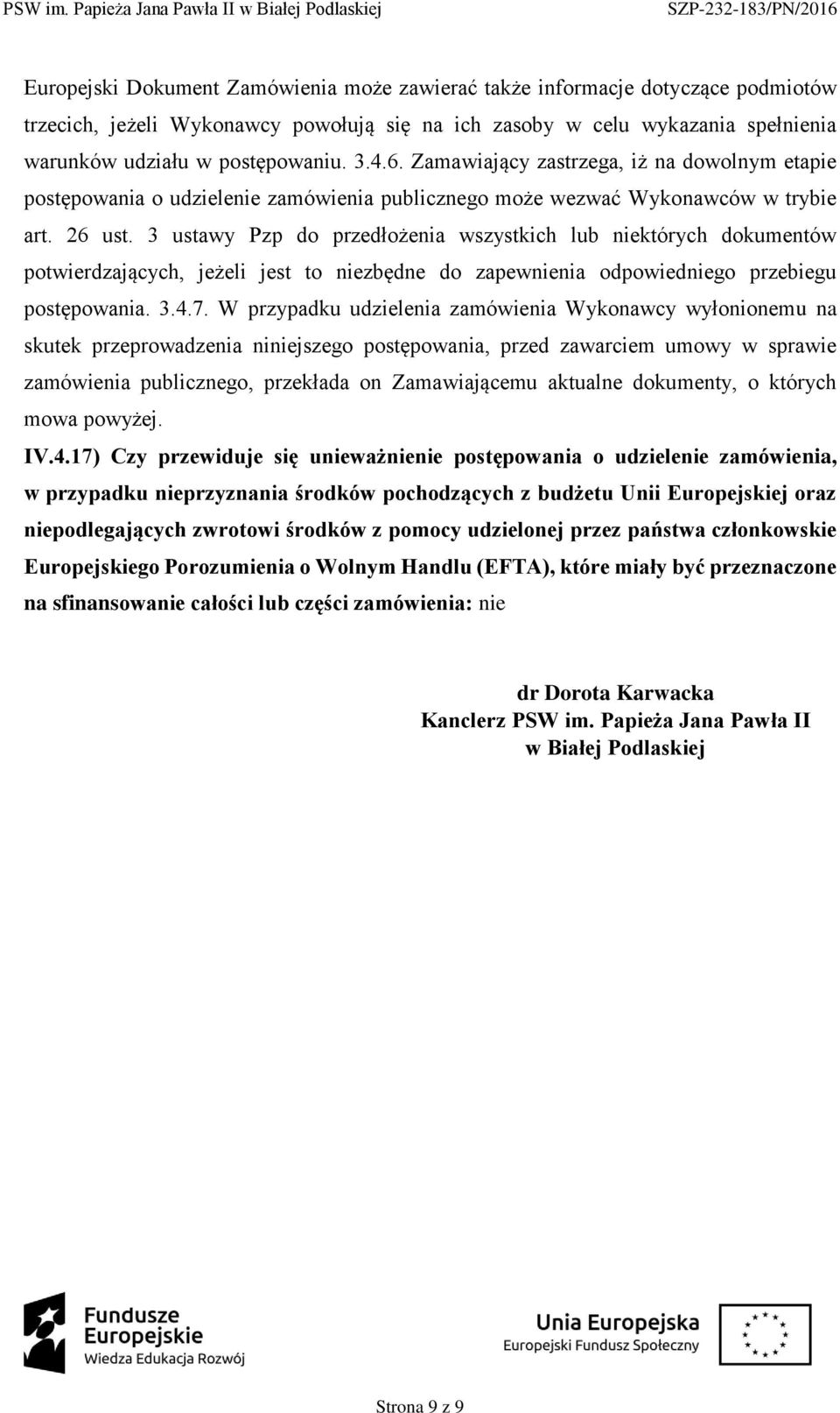 3 ustawy Pzp d przedłżenia wszystkich lub niektórych dkumentów ptwierdzających, jeżeli jest t niezbędne d zapewnienia dpwiednieg przebiegu pstępwania. 3.4.7.