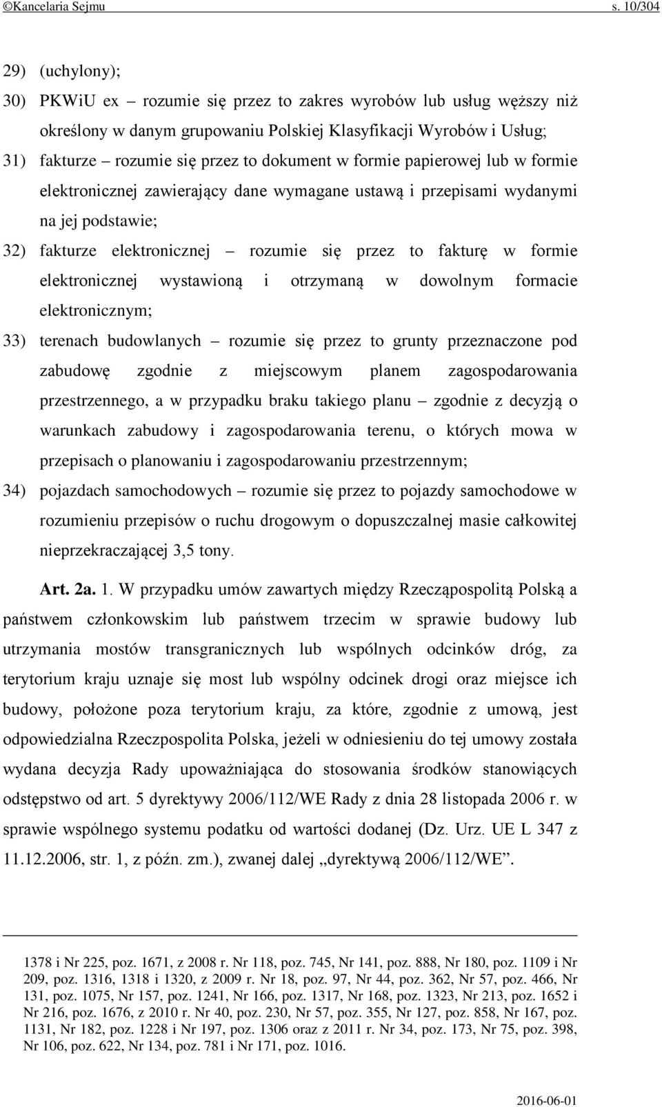 dokument w formie papierowej lub w formie elektronicznej zawierający dane wymagane ustawą i przepisami wydanymi na jej podstawie; 32) fakturze elektronicznej rozumie się przez to fakturę w formie