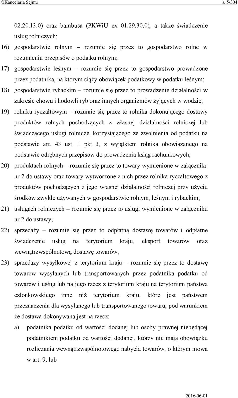 0), a także świadczenie usług rolniczych; 16) gospodarstwie rolnym rozumie się przez to gospodarstwo rolne w rozumieniu przepisów o podatku rolnym; 17) gospodarstwie leśnym rozumie się przez to