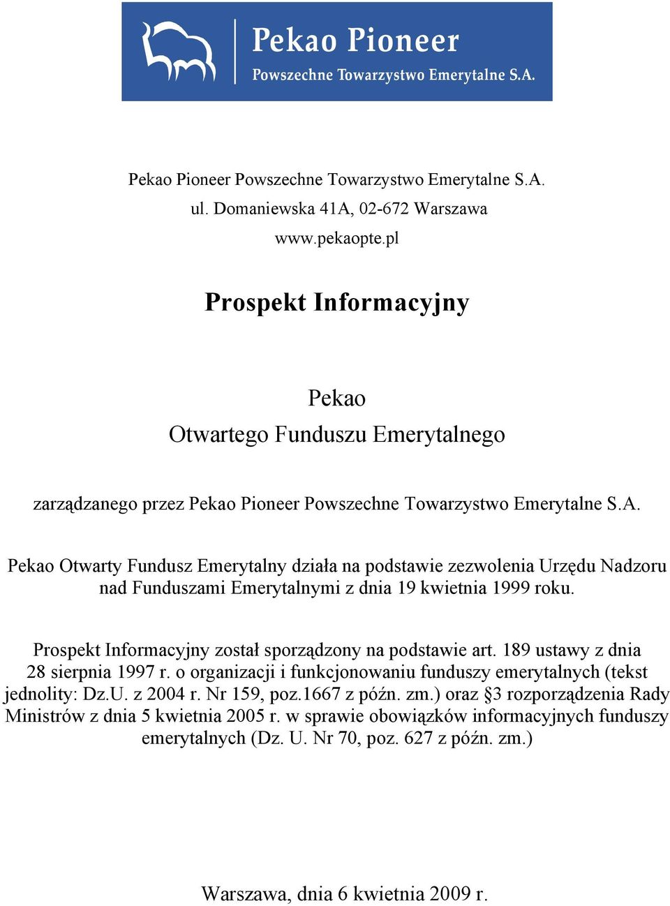 Pekao Otwarty Fundusz Emerytalny działa na podstawie zezwolenia Urzędu Nadzoru nad Funduszami Emerytalnymi z dnia 19 kwietnia 1999 roku. Prospekt Informacyjny został sporządzony na podstawie art.