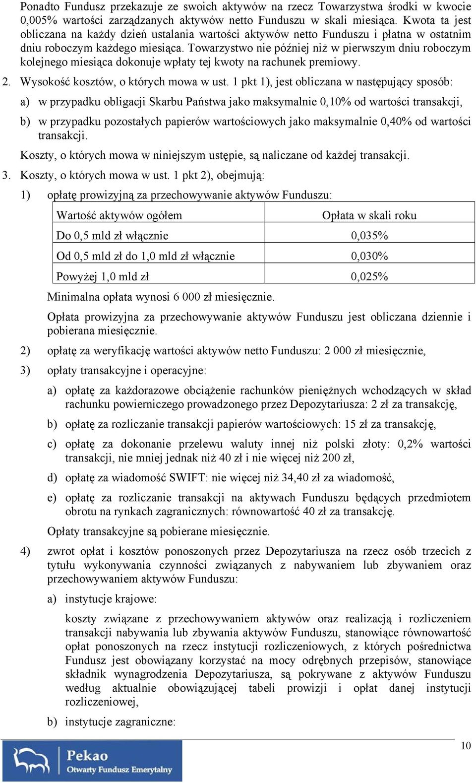 Towarzystwo nie później niż w pierwszym dniu roboczym kolejnego miesiąca dokonuje wpłaty tej kwoty na rachunek premiowy. 2. Wysokość kosztów, o których mowa w ust.