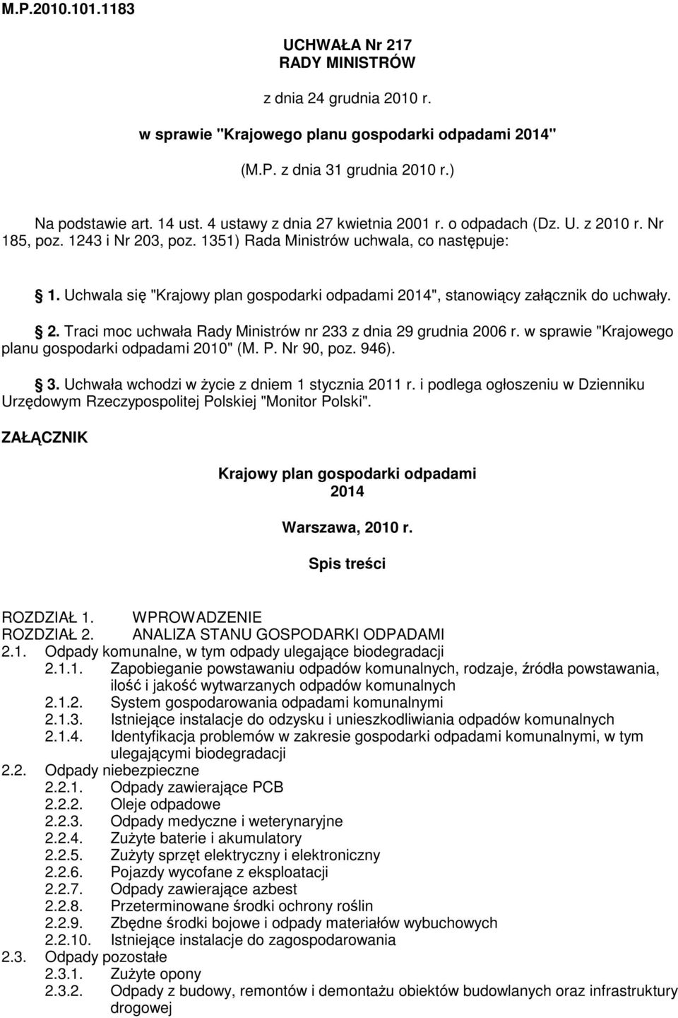 Uchwala się "Krajowy plan gospodarki odpadami 2014", stanowiący załącznik do uchwały. 2. Traci moc uchwała Rady Ministrów nr 233 z dnia 29 grudnia 2006 r.