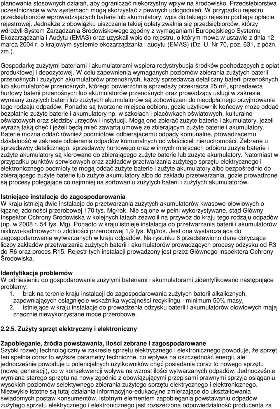 JednakŜe z obowiązku uiszczania takiej opłaty zwalnia się przedsiębiorców, którzy wdroŝyli System Zarządzania Środowiskowego zgodny z wymaganiami Europejskiego Systemu Ekozarządzania i Audytu (EMAS)
