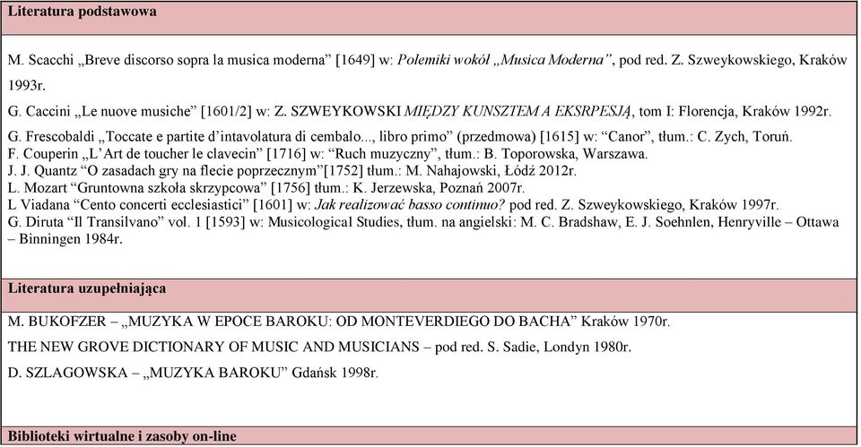 F. Couperin L Art de toucher le clavecin [1716] w: Ruch muzyczny, tłum.: B. Toporowska, Warszawa. J. J. Quantz O zasadach gry na flecie poprzecznym [1752] tłum.: M. Nahajowski, Łódź 2012r. L. Mozart Gruntowna szkoła skrzypcowa [1756] tłum.