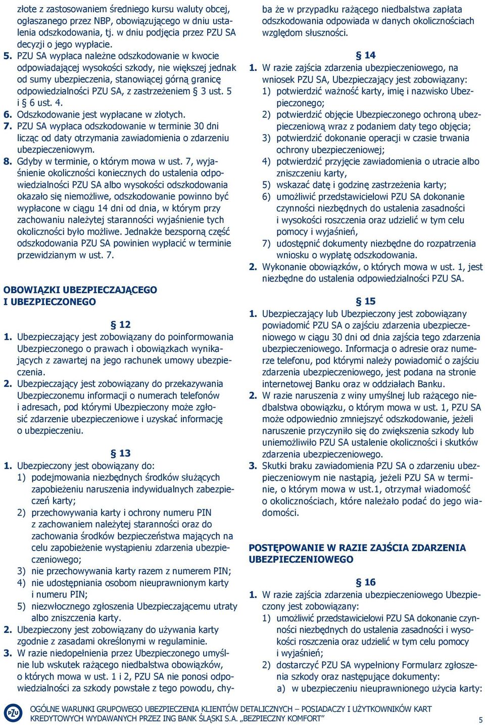 5 i 6 ust. 4. 6. Odszkodowanie jest wypłacane w złotych. 7. PZU SA wypłaca odszkodowanie w terminie 30 dni licząc od daty otrzymania zawiadomienia o zdarzeniu ubezpieczeniowym. 8.