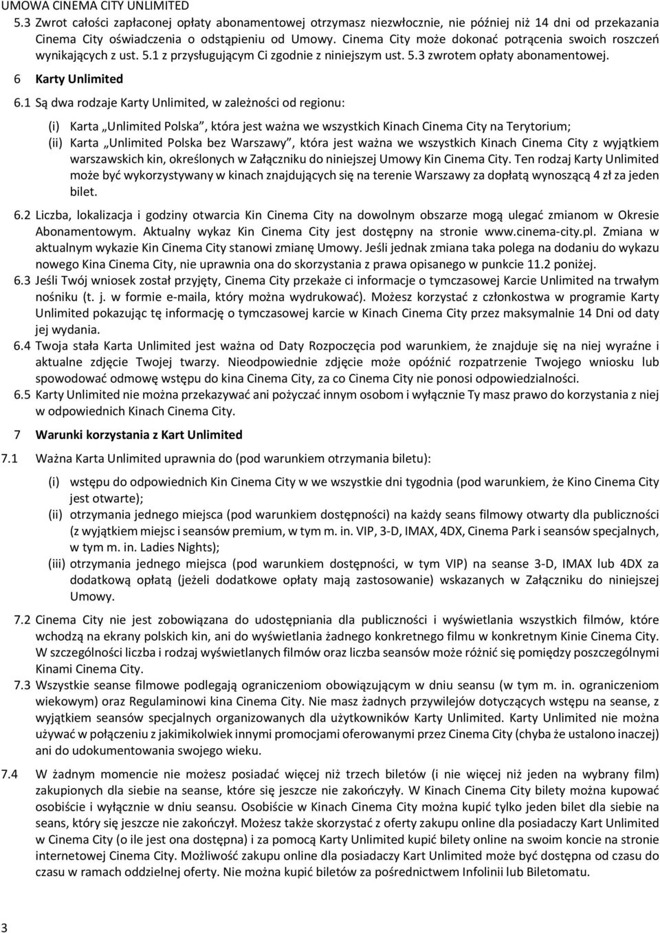 1 Są dwa rodzaje Karty Unlimited, w zależności od regionu: (i) Karta Unlimited Polska, która jest ważna we wszystkich Kinach Cinema City na Terytorium; (ii) Karta Unlimited Polska bez Warszawy, która