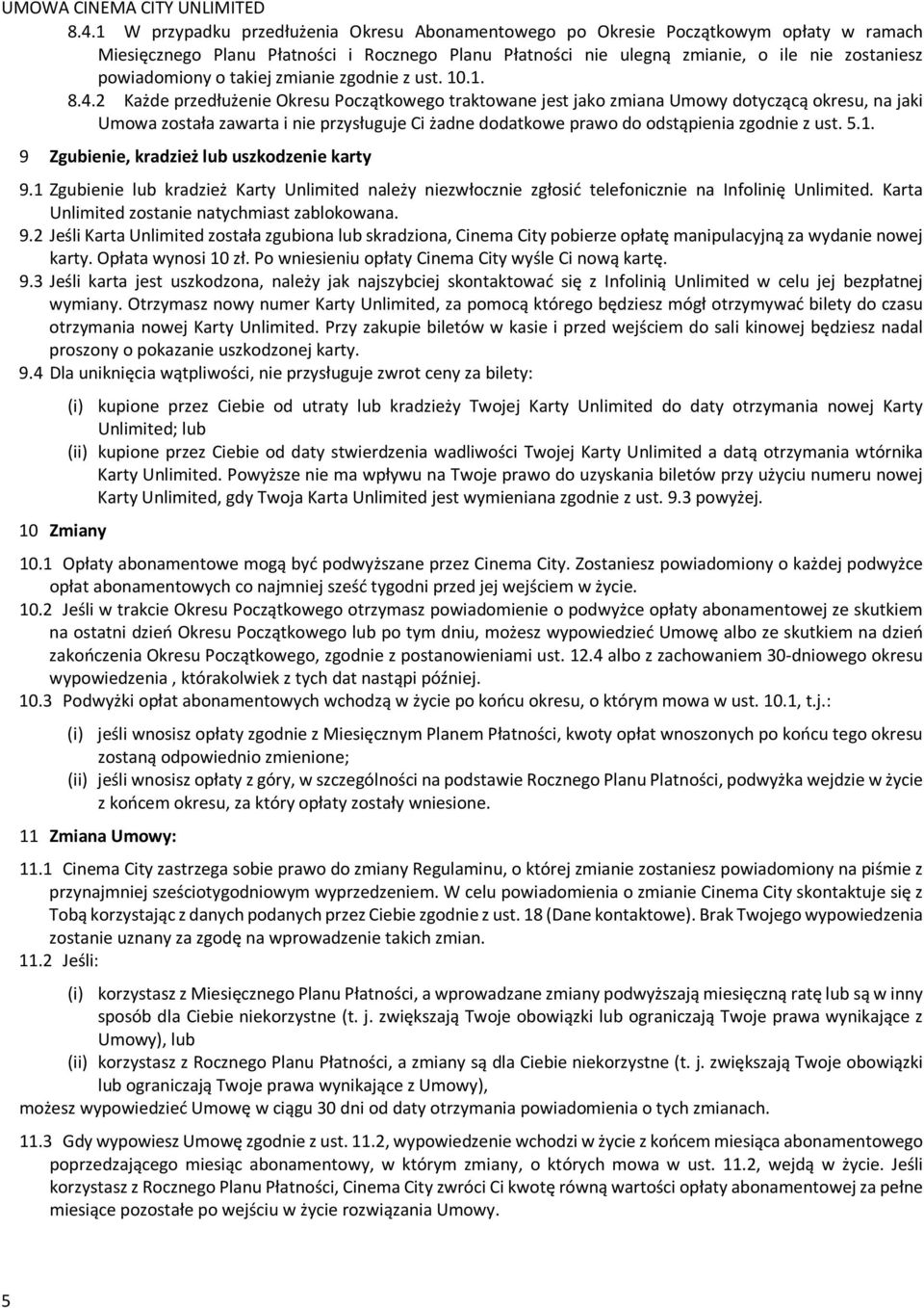 2 Każde przedłużenie Okresu Początkowego traktowane jest jako zmiana Umowy dotyczącą okresu, na jaki Umowa została zawarta i nie przysługuje Ci żadne dodatkowe prawo do odstąpienia zgodnie z ust. 5.1.