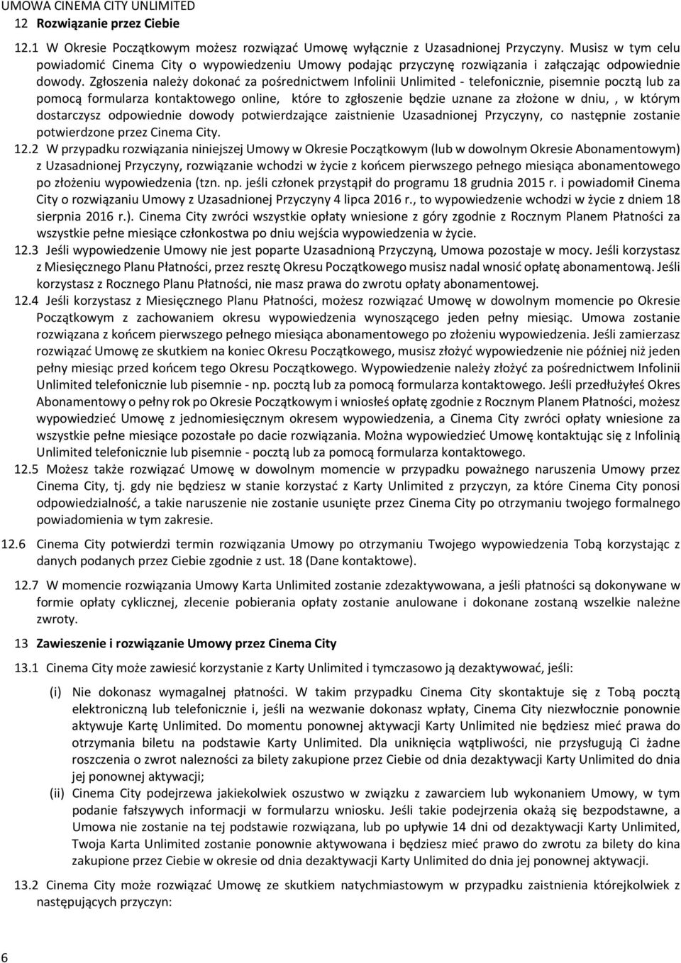 Zgłoszenia należy dokonać za pośrednictwem Infolinii Unlimited - telefonicznie, pisemnie pocztą lub za pomocą formularza kontaktowego online, które to zgłoszenie będzie uznane za złożone w dniu,, w