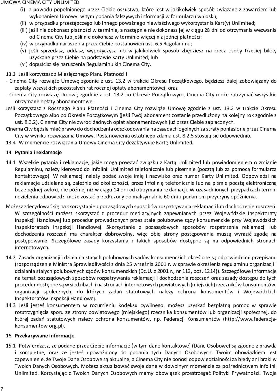 Cinema City lub jeśli nie dokonasz w terminie więcej niż jednej płatności; (iv) w przypadku naruszenia przez Ciebie postanowień ust. 6.