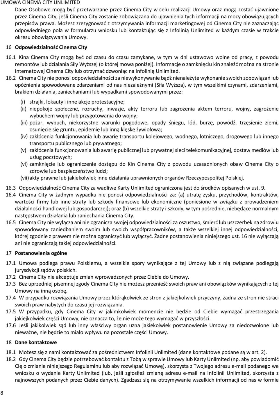 Możesz zrezygnować z otrzymywania informacji marketingowej od Cinema City nie zaznaczając odpowiedniego pola w formularzu wniosku lub kontaktując się z Infolinią Unlimited w każdym czasie w trakcie
