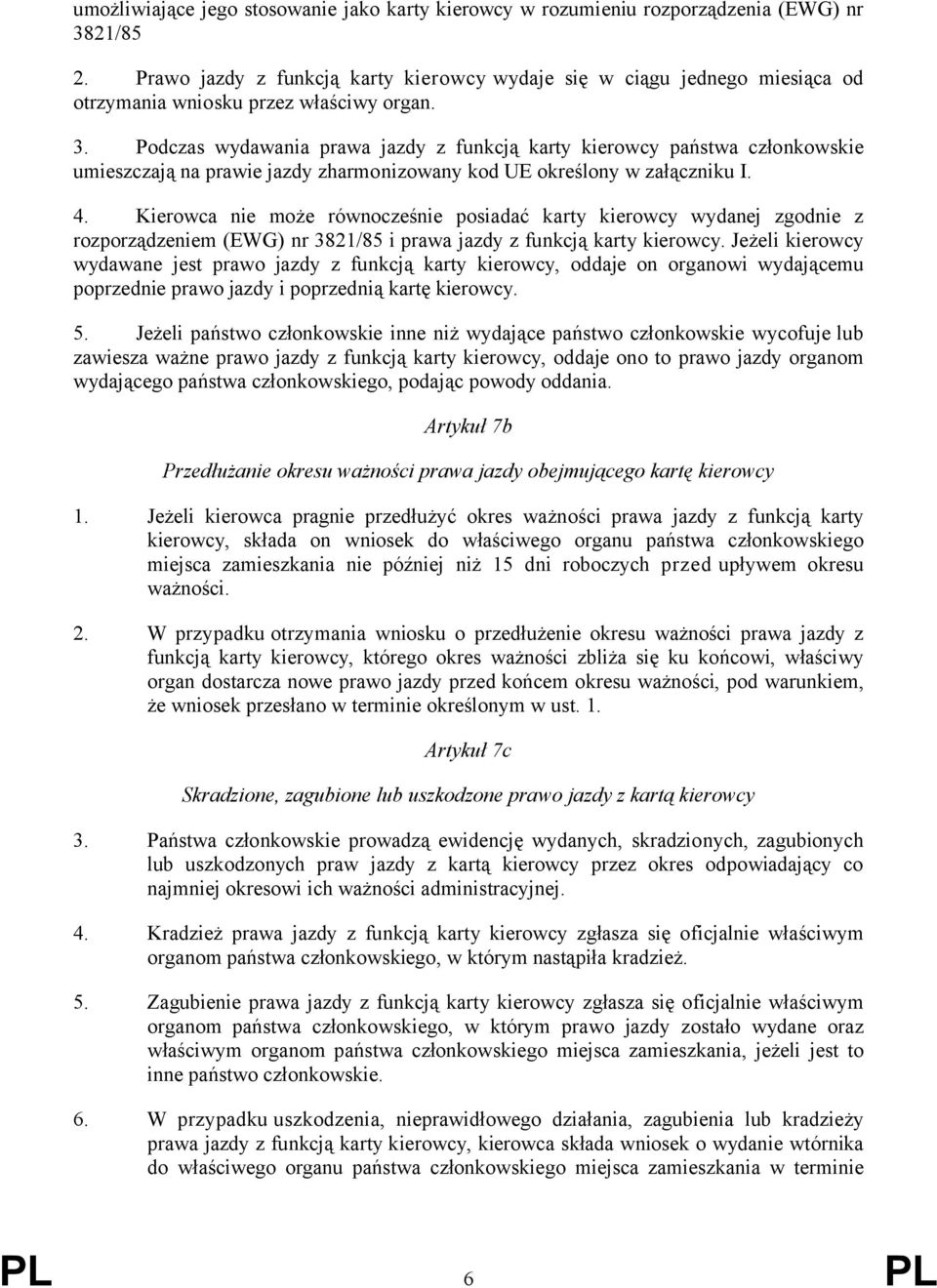 Podczas wydawania prawa jazdy z funkcją karty kierowcy państwa członkowskie umieszczają na prawie jazdy zharmonizowany kod UE określony w załączniku I. 4.