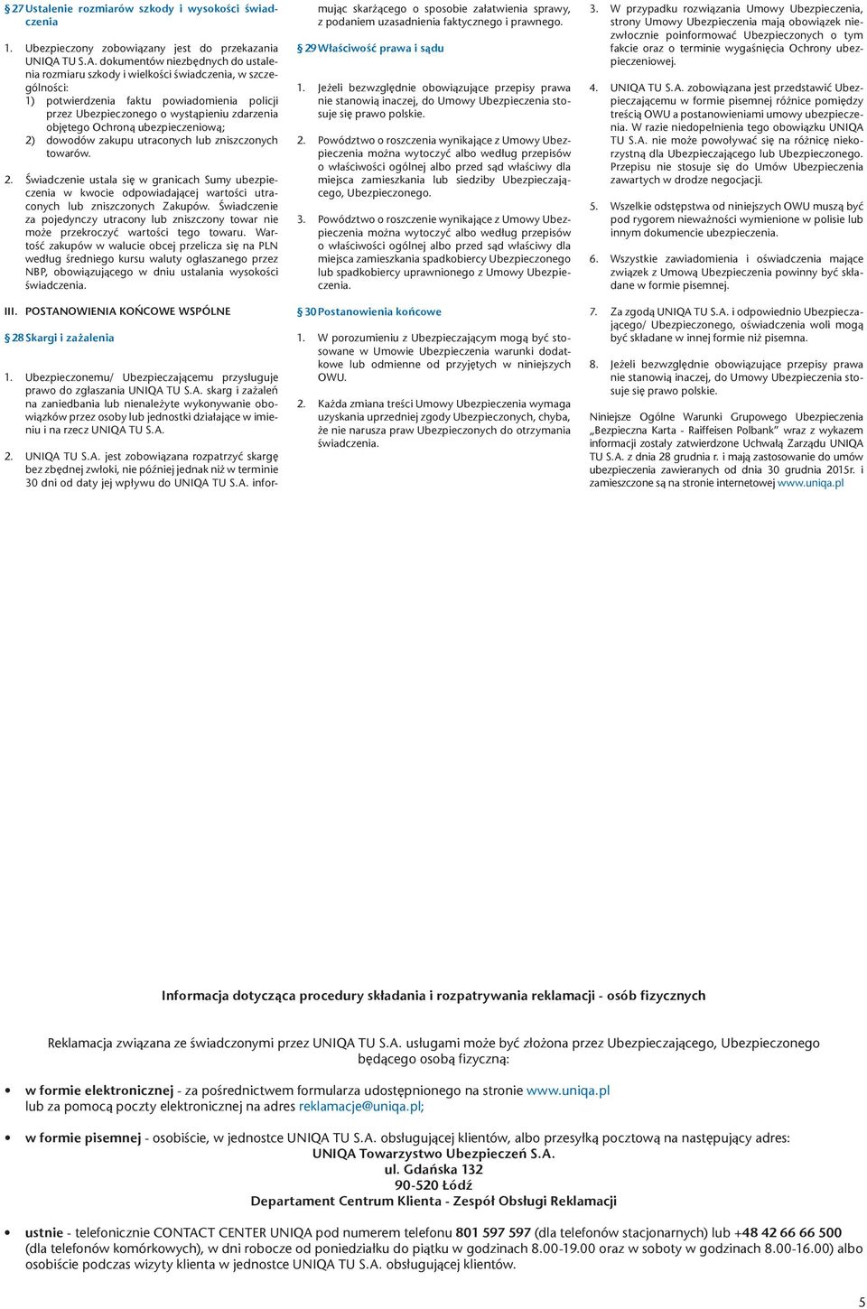 dokumentów niezbędnych do ustalenia rozmiaru szkody i wielkości świadczenia, w szczególności: 1) potwierdzenia faktu powiadomienia policji przez Ubezpieczonego o wystąpieniu zdarzenia objętego