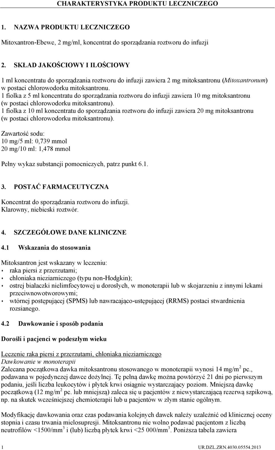 1 fiolka z 5 ml koncentratu do sporządzania roztworu do infuzji zawiera 10 mg mitoksantronu (w postaci chlorowodorku mitoksantronu).