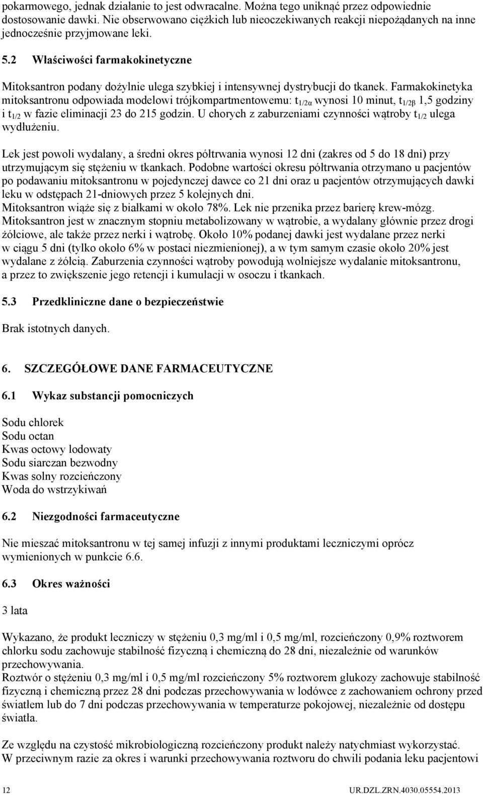 2 Właściwości farmakokinetyczne Mitoksantron podany dożylnie ulega szybkiej i intensywnej dystrybucji do tkanek.