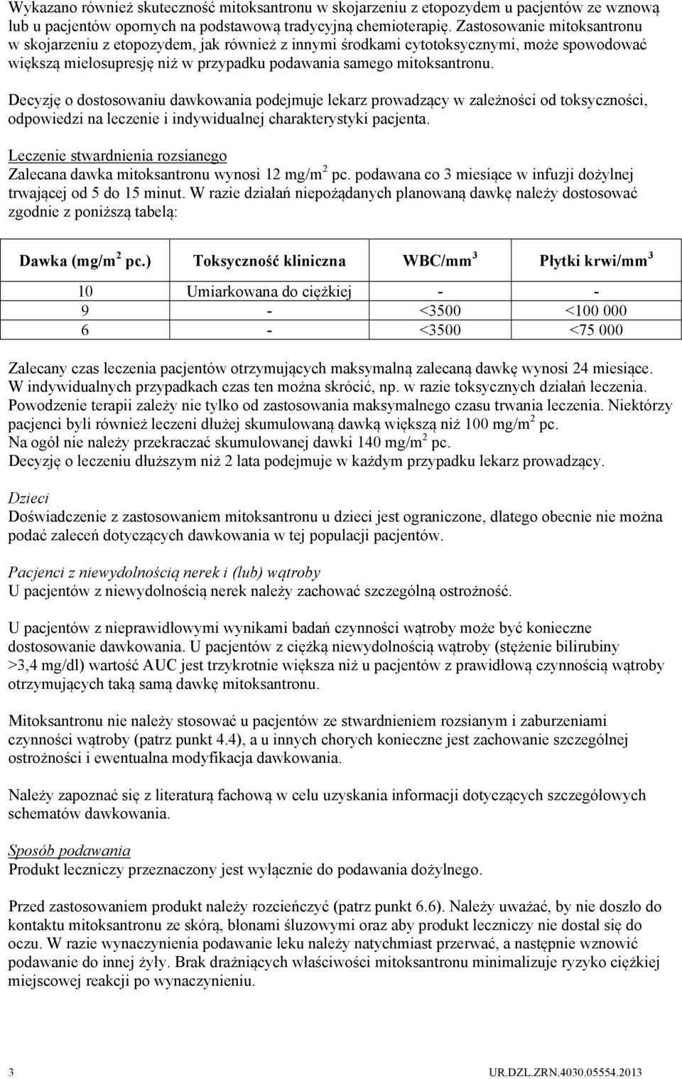 Decyzję o dostosowaniu dawkowania podejmuje lekarz prowadzący w zależności od toksyczności, odpowiedzi na leczenie i indywidualnej charakterystyki pacjenta.