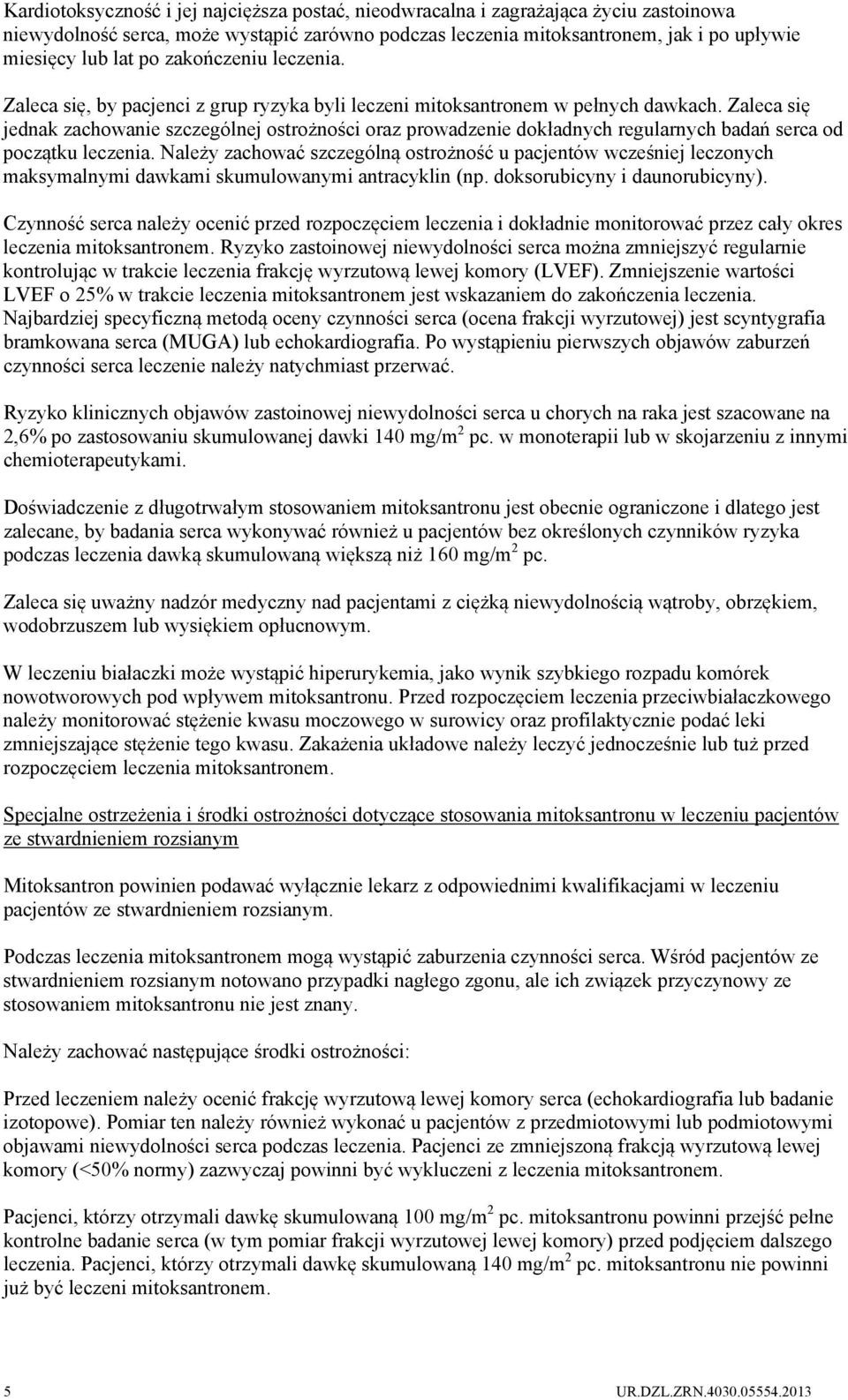 Zaleca się jednak zachowanie szczególnej ostrożności oraz prowadzenie dokładnych regularnych badań serca od początku leczenia.