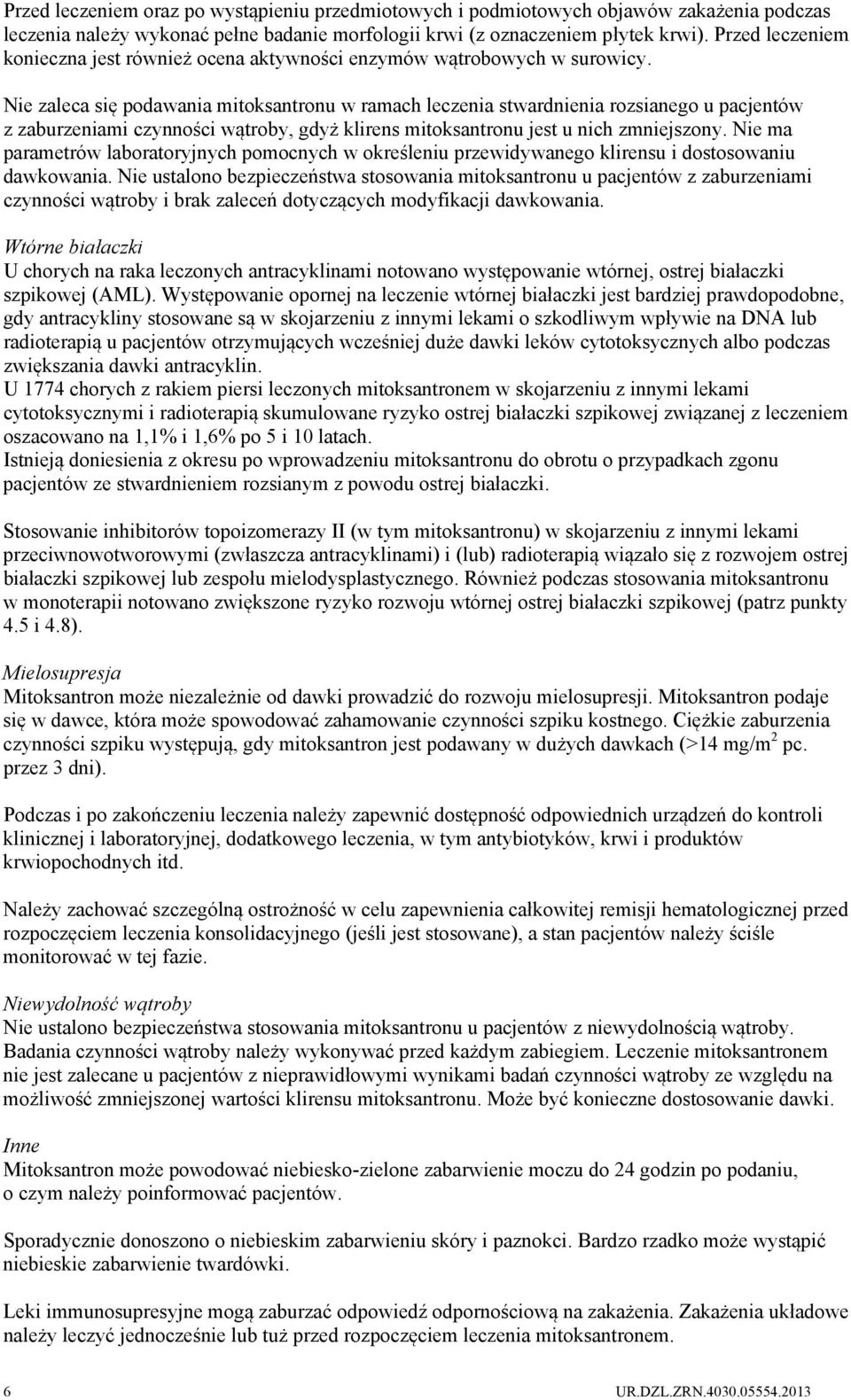 Nie zaleca się podawania mitoksantronu w ramach leczenia stwardnienia rozsianego u pacjentów z zaburzeniami czynności wątroby, gdyż klirens mitoksantronu jest u nich zmniejszony.