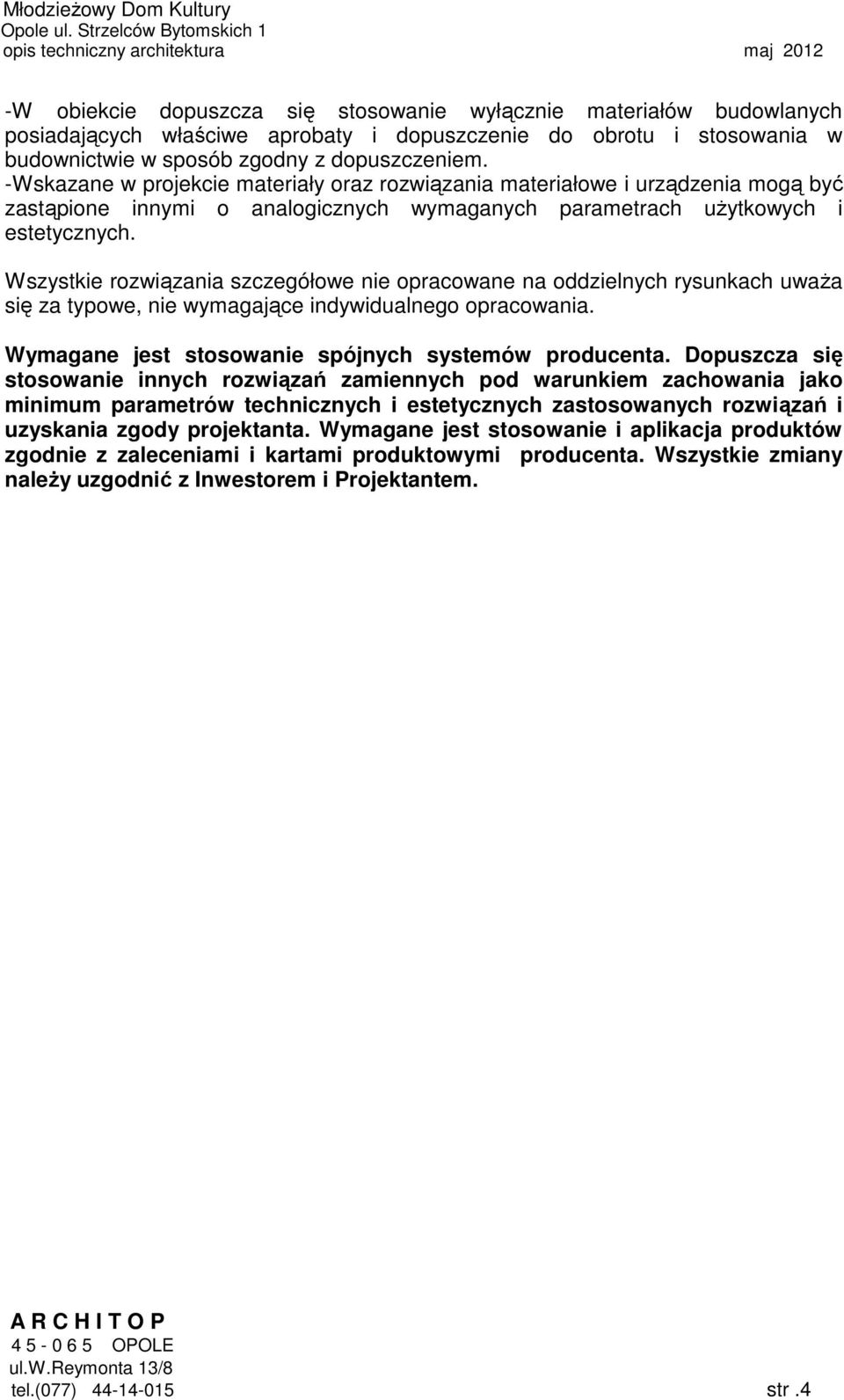 Wszystkie rozwiązania szczegółowe nie opracowane na oddzielnych rysunkach uwaŝa się za typowe, nie wymagające indywidualnego opracowania. Wymagane jest stosowanie spójnych systemów producenta.