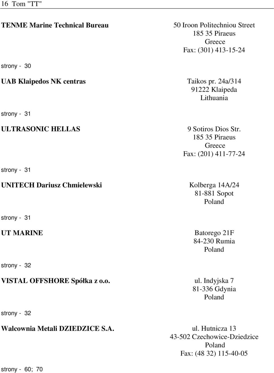 185 35 Piraeus Greece Fax: (201) 411-77-24 strony - 31 UNITECH Dariusz Chmielewski Kolberga 14A/24 81-881 Sopot strony - 31 UT MARINE Batorego 21F