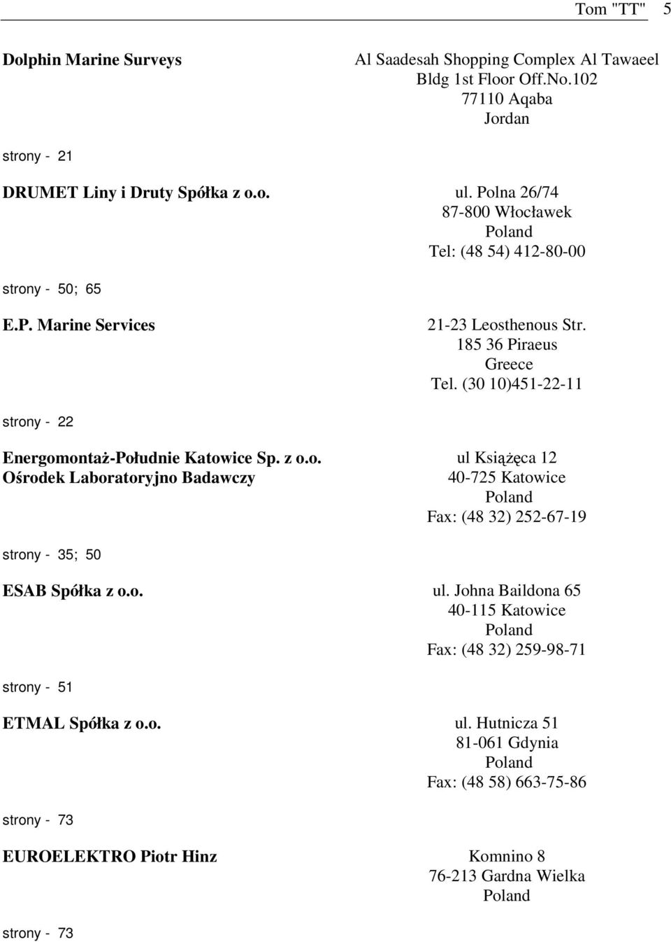 (30 10)451-22-11 strony - 22 Energomontaż-Południe Katowice Sp. z o.o. Ośrodek Laboratoryjno Badawczy ul Książęca 12 40-725 Katowice Fax: (48 32) 252-67-19 strony - 35; 50 ESAB Spółka z o.