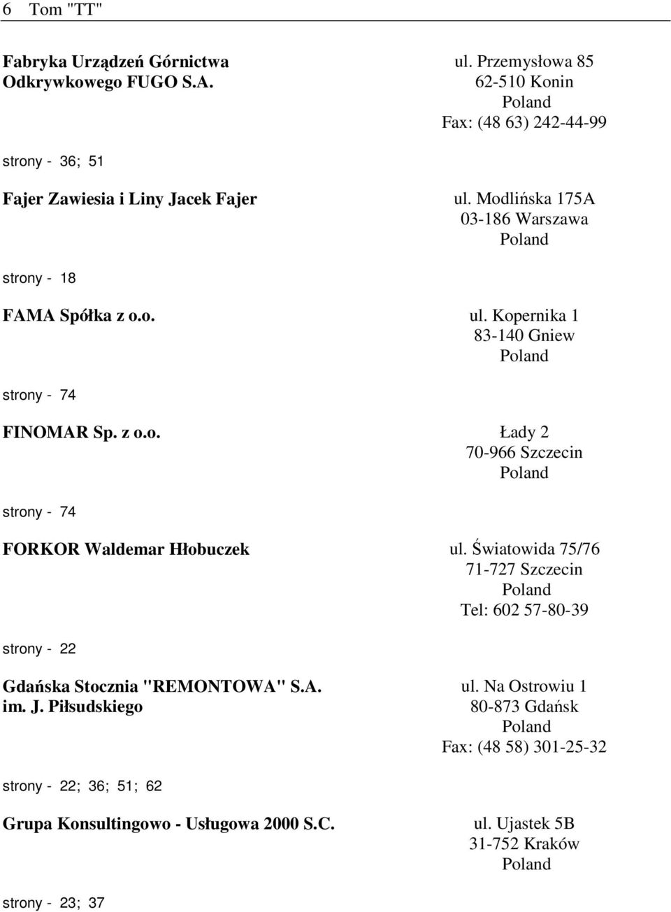 Modlińska 175A 03-186 Warszawa strony - 18 FAMA Spółka z o.o. ul. Kopernika 1 83-140 Gniew strony - 74 FINOMAR Sp. z o.o. Łady 2 70-966 Szczecin strony - 74 FORKOR Waldemar Hłobuczek ul.