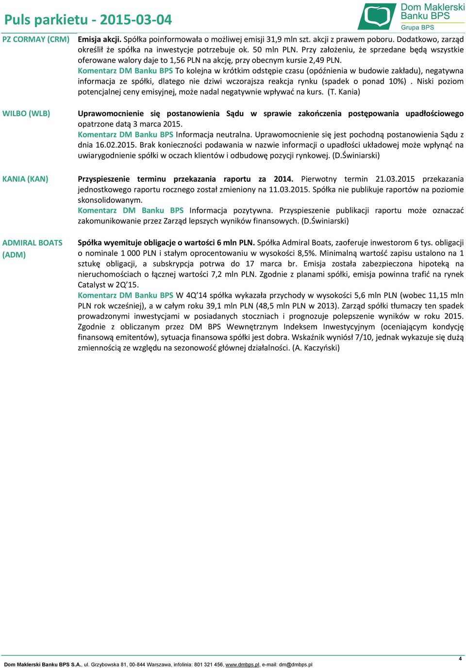 Komentarz DM Banku BPS To kolejna w krótkim odstępie czasu (opóźnienia w budowie zakładu), negatywna informacja ze spółki, dlatego nie dziwi wczorajsza reakcja rynku (spadek o ponad 10%).