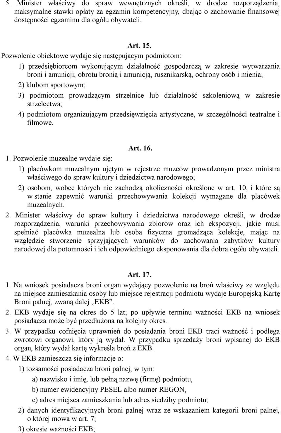 Pozwolenie obiektowe wydaje się następującym podmiotom: 1) przedsiębiorcom wykonującym działalność gospodarczą w zakresie wytwarzania broni i amunicji, obrotu bronią i amunicją, rusznikarską, ochrony