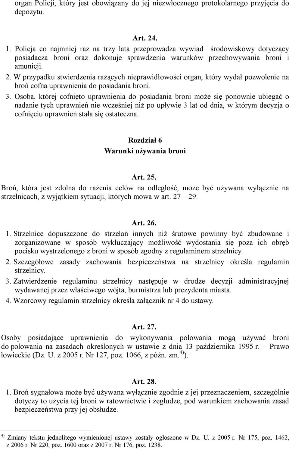 W przypadku stwierdzenia rażących nieprawidłowości organ, który wydał pozwolenie na broń cofna uprawnienia do posiadania broni. 3.