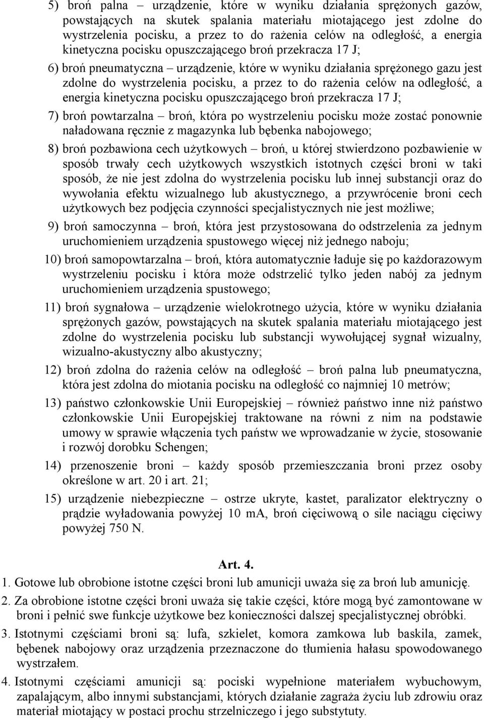 do rażenia celów na odległość, a energia kinetyczna pocisku opuszczającego broń przekracza 17 J; 7) broń powtarzalna broń, która po wystrzeleniu pocisku może zostać ponownie naładowana ręcznie z