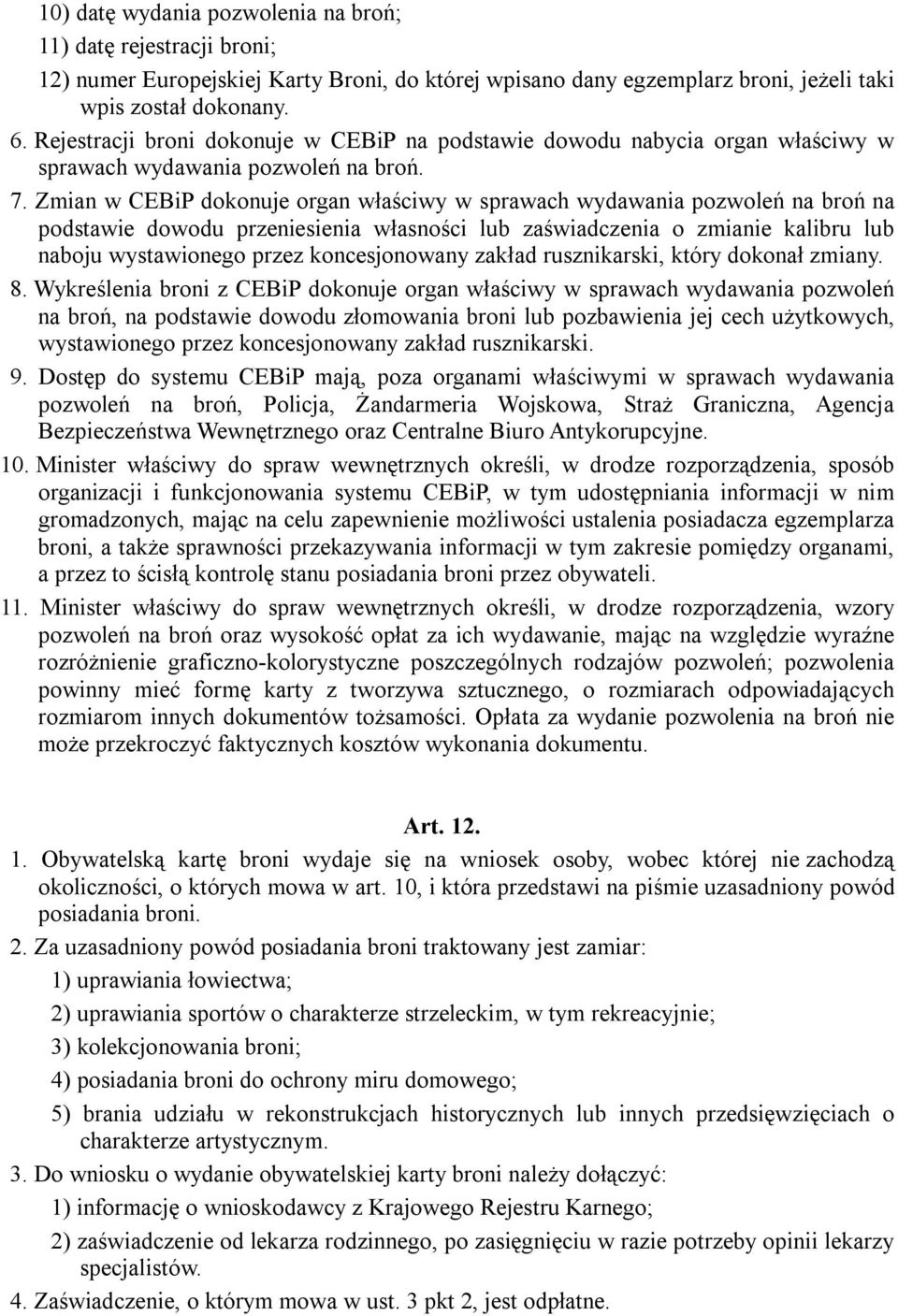 Zmian w CEBiP dokonuje organ właściwy w sprawach wydawania pozwoleń na broń na podstawie dowodu przeniesienia własności lub zaświadczenia o zmianie kalibru lub naboju wystawionego przez