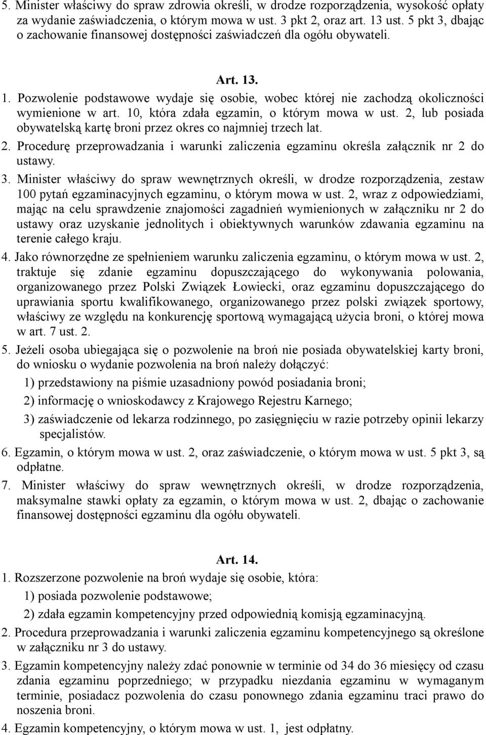 10, która zdała egzamin, o którym mowa w ust. 2, lub posiada obywatelską kartę broni przez okres co najmniej trzech lat. 2. Procedurę przeprowadzania i warunki zaliczenia egzaminu określa załącznik nr 2 do ustawy.