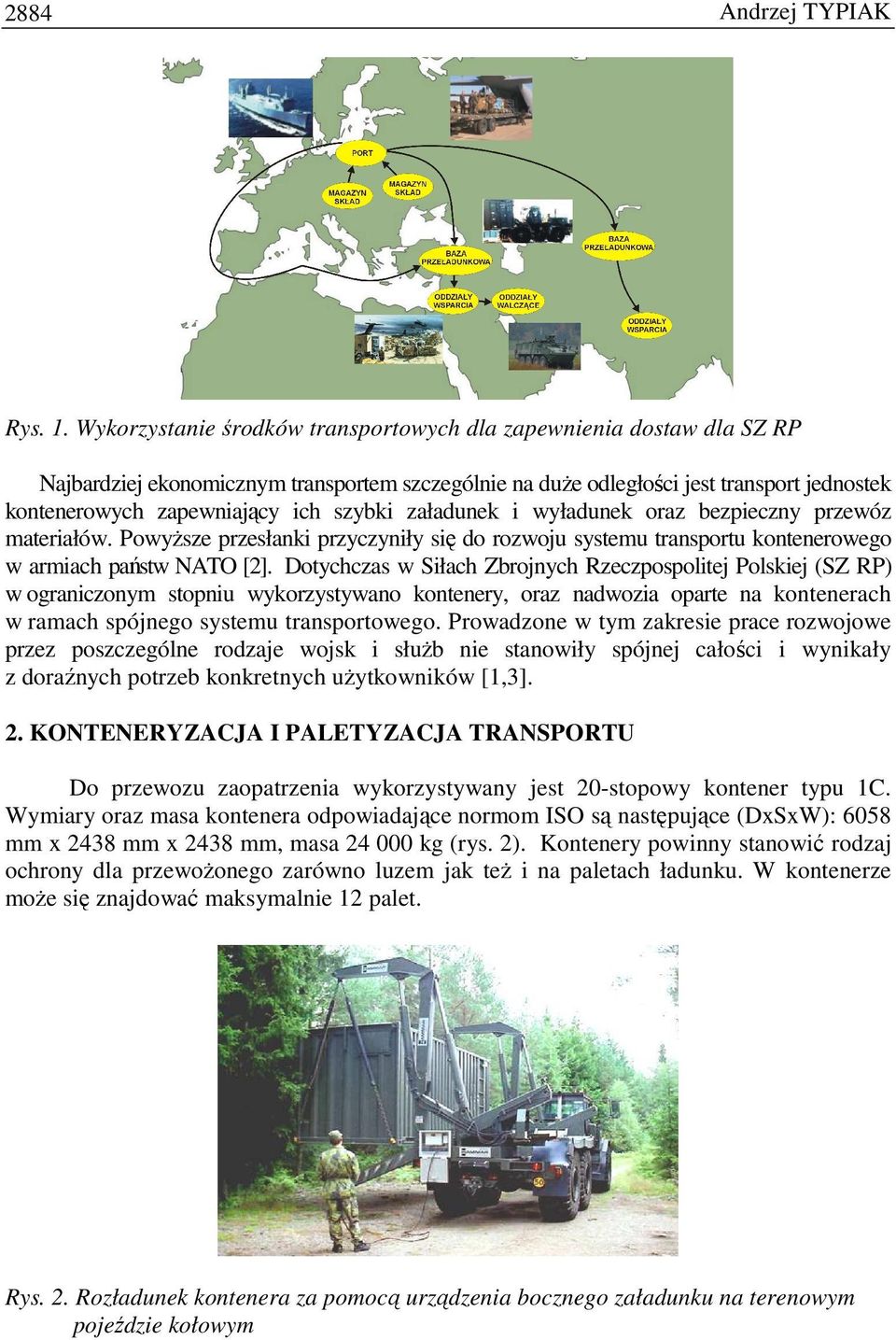 szybki załadunek i wyładunek oraz bezpieczny przewóz materiałów. PowyŜsze przesłanki przyczyniły się do rozwoju systemu transportu kontenerowego w armiach państw NATO [2].