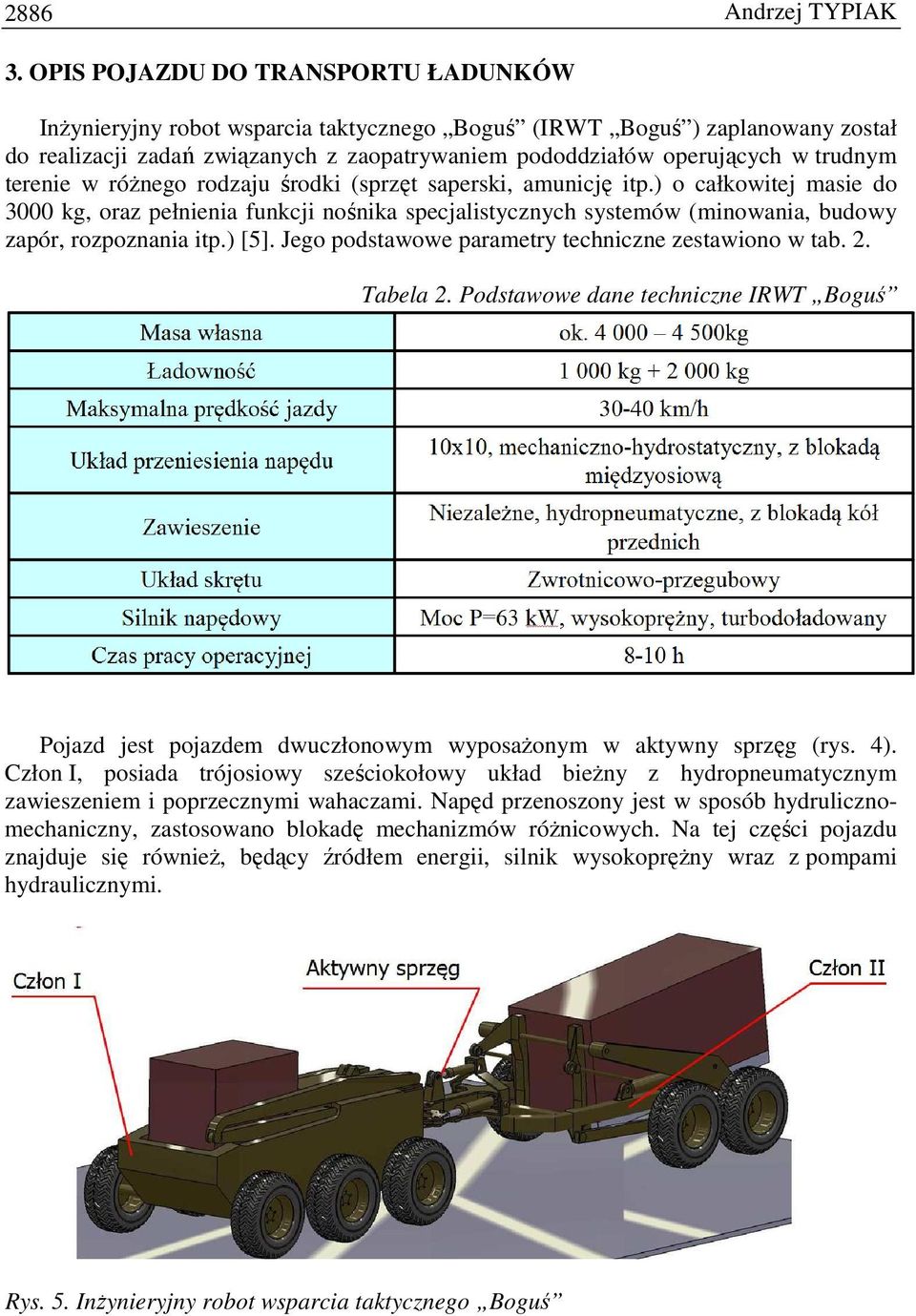 terenie w róŝnego rodzaju środki (sprzęt saperski, amunicję itp.) o całkowitej masie do 3000 kg, oraz pełnienia funkcji nośnika specjalistycznych systemów (minowania, budowy zapór, rozpoznania itp.