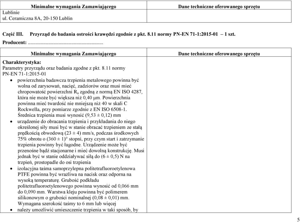 11 normy PN-EN 71-1:2015-01 powierzchnia badawcza trzpienia metalowego powinna być wolna od zarysowań, nacięć, zadziorów oraz musi mieć chropowatość powierzchni R a zgodną z normą EN ISO 4287, która
