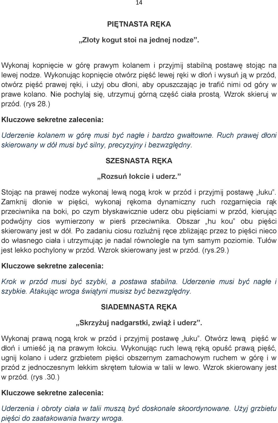 Nie pochylaj się, utrzymuj górną część ciała prostą. Wzrok skieruj w przód. (rys 28.) Uderzenie kolanem w górę musi być nagłe i bardzo gwałtowne.