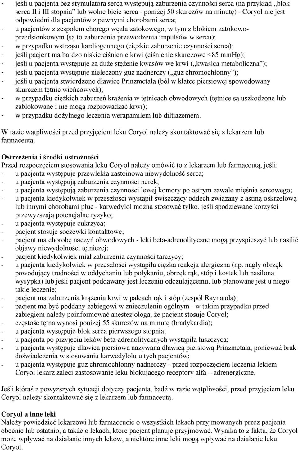 przypadku wstrząsu kardiogennego (ciężkie zaburzenie czynności serca); - jeśli pacjent ma bardzo niskie ciśnienie krwi (ciśnienie skurczowe <85 mmhg); - jeśli u pacjenta występuje za duże stężenie