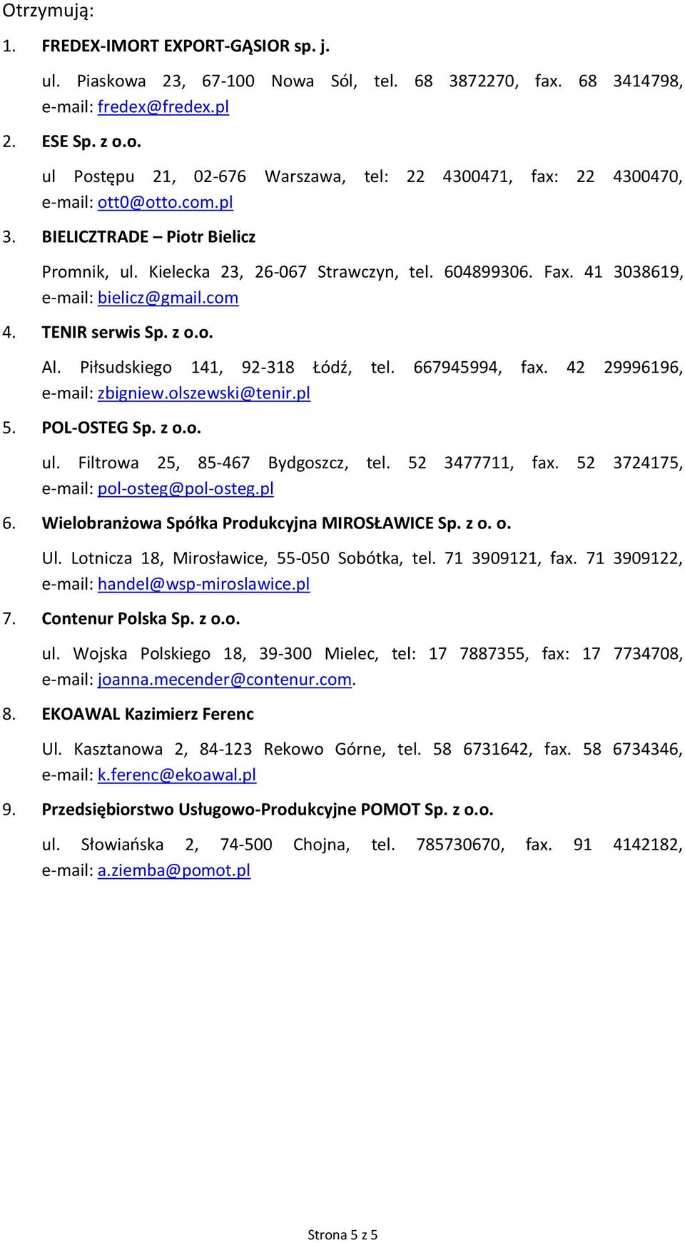 Piłsudskiego 141, 92-318 Łódź, tel. 667945994, fax. 42 29996196, e-mail: zbigniew.olszewski@tenir.pl 5. POL-OSTEG Sp. z o.o. ul. Filtrowa 25, 85-467 Bydgoszcz, tel. 52 3477711, fax.