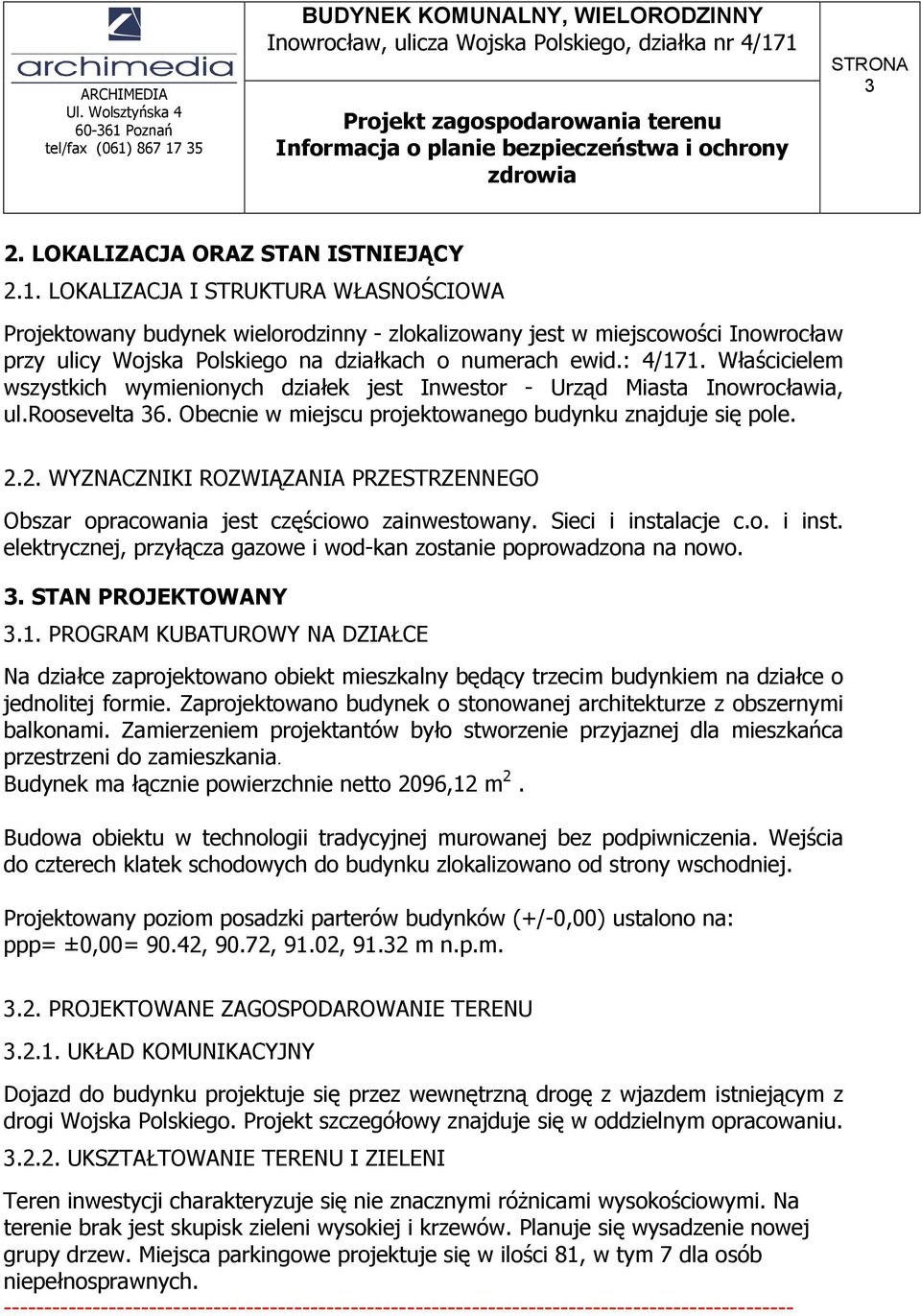 Właścicielem wszystkich wymienionych działek jest Inwestor - Urząd Miasta Inowrocławia, ul.roosevelta 36. Obecnie w miejscu projektowanego budynku znajduje się pole. 2.