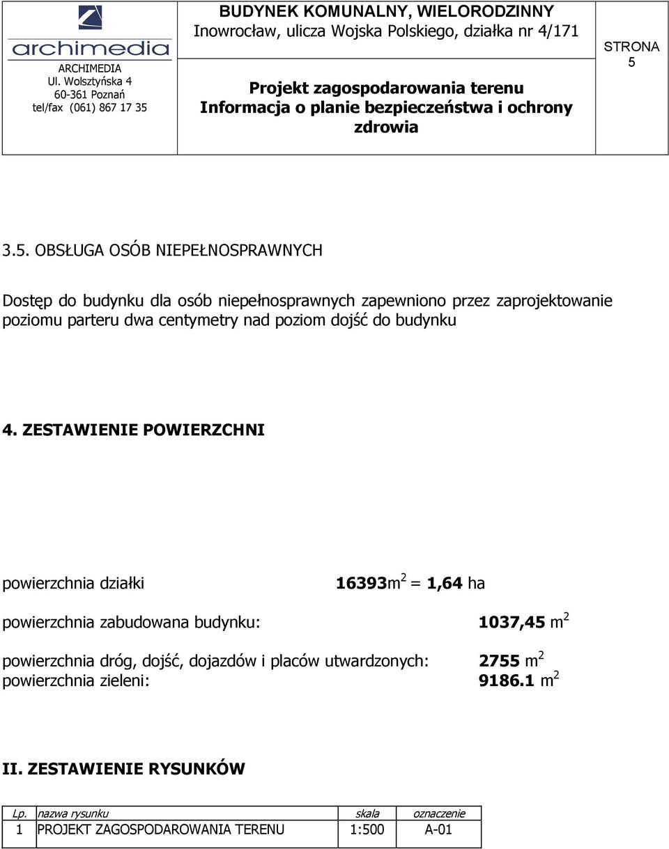 ZESTAWIENIE POWIERZCHNI powierzchnia działki 16393m 2 = 1,64 ha powierzchnia zabudowana budynku: 1037,45 m 2 powierzchnia