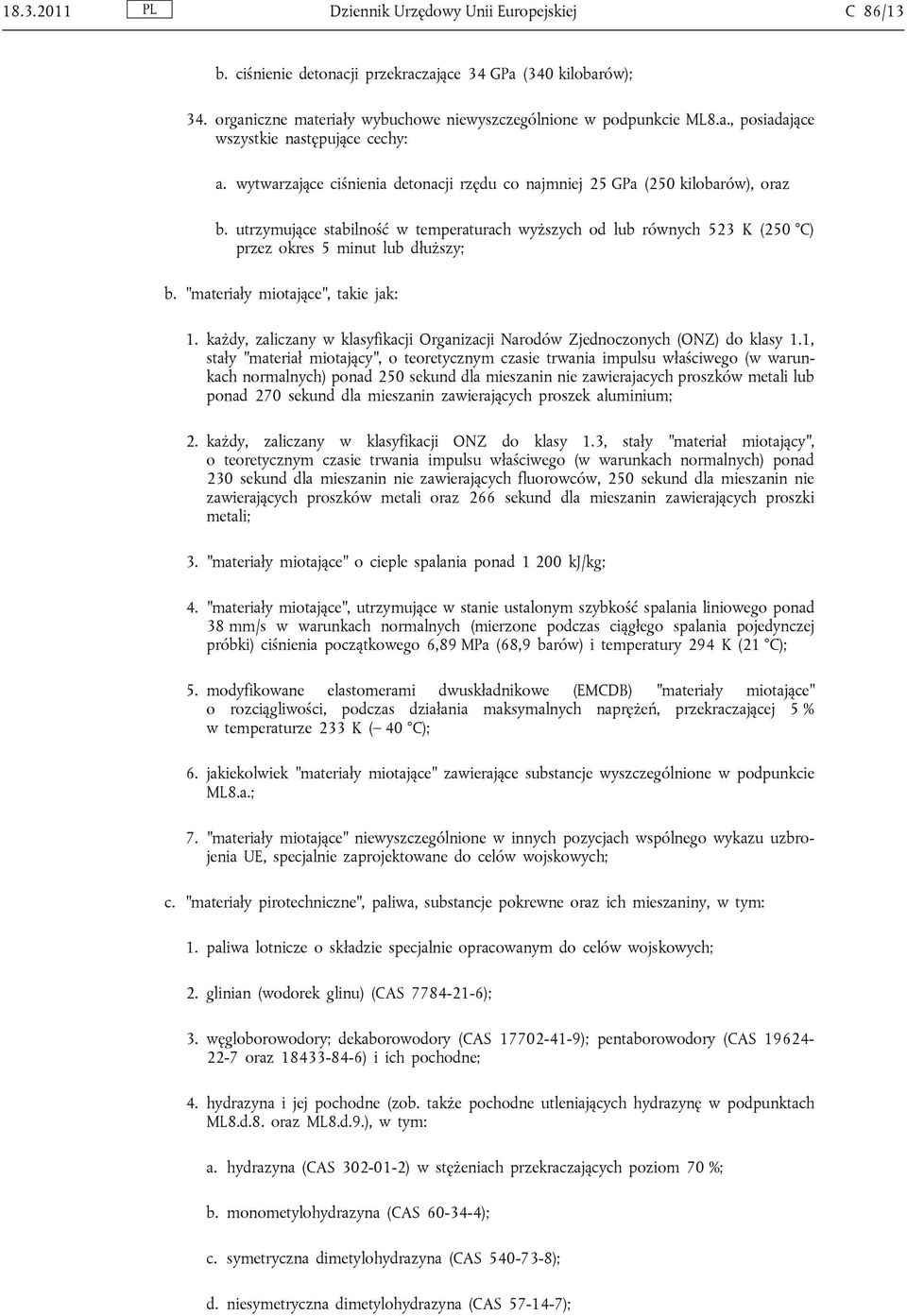 materiały miotające, takie jak: 1. każdy, zaliczany w klasyfikacji Organizacji Narodów Zjednoczonych (ONZ) do klasy 1.