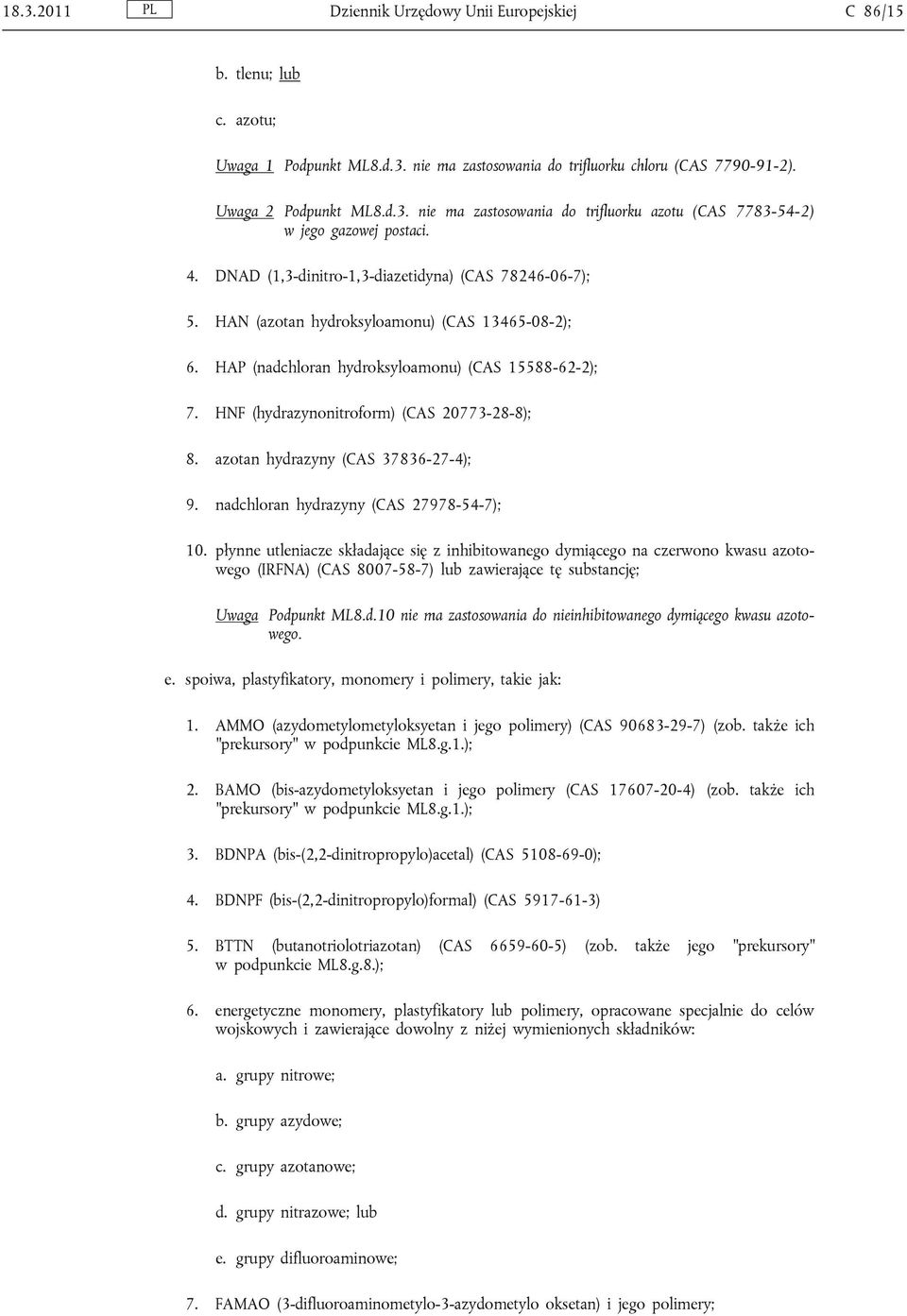 HNF (hydrazynonitroform) (CAS 20773-28-8); 8. azotan hydrazyny (CAS 37836-27-4); 9. nadchloran hydrazyny (CAS 27978-54-7); 10.