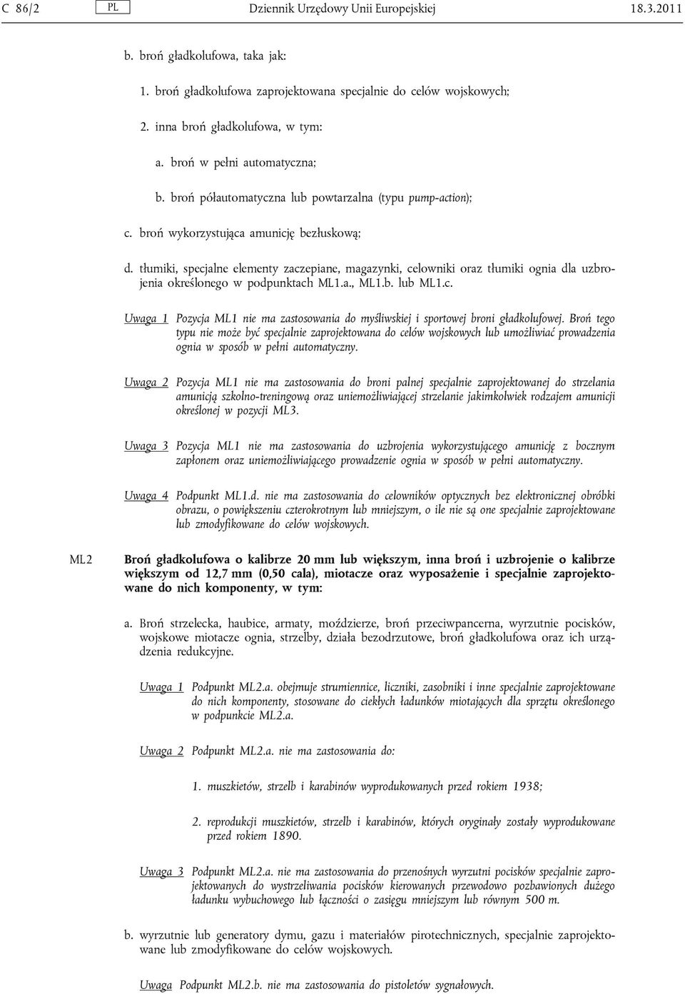 tłumiki, specjalne elementy zaczepiane, magazynki, celowniki oraz tłumiki ognia dla uzbrojenia określonego w podpunktach ML1.a., ML1.b. lub ML1.c. Uwaga 1 Pozycja ML1 nie ma zastosowania do myśliwskiej i sportowej broni gładkolufowej.