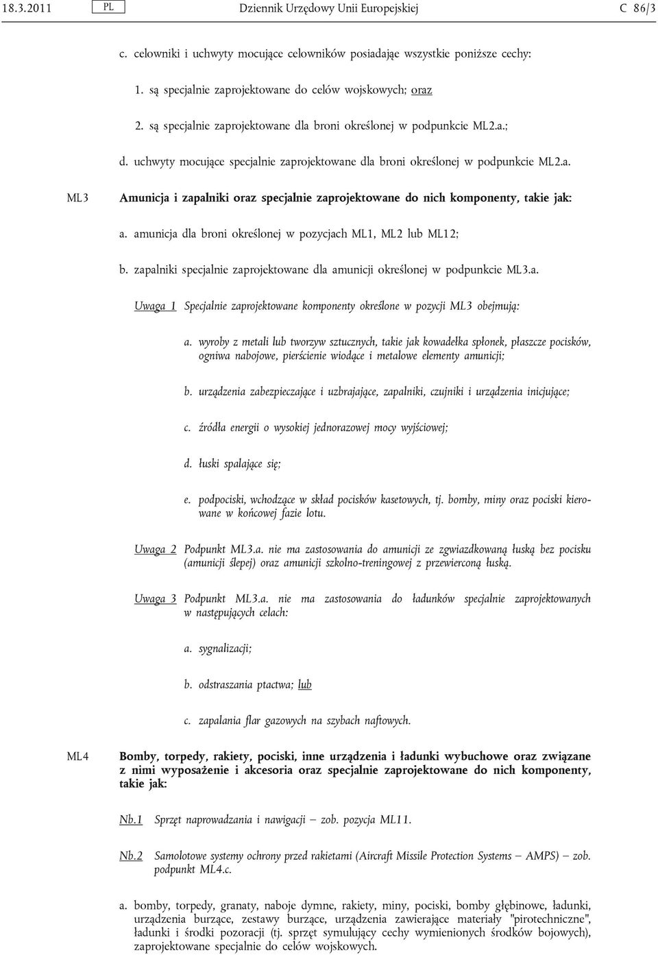 amunicja dla broni określonej w pozycjach ML1, ML2 lub ML12; b. zapalniki specjalnie zaprojektowane dla amunicji określonej w podpunkcie ML3.a. Uwaga 1 Specjalnie zaprojektowane komponenty określone w pozycji ML3 obejmują: a.