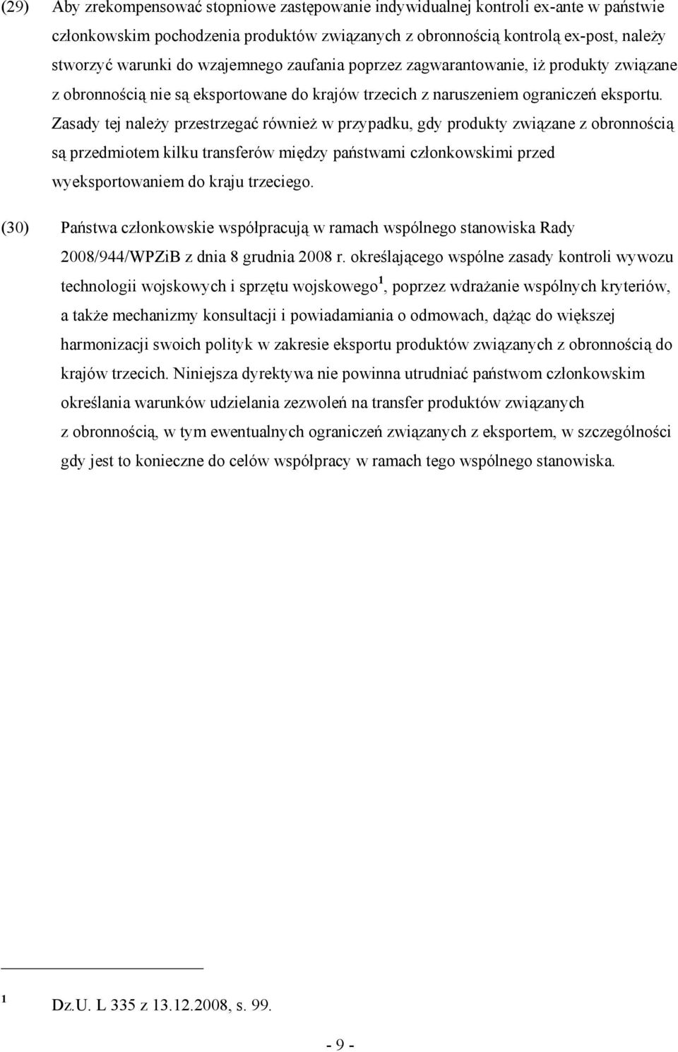 Zasady tej naleŝy przestrzegać równieŝ w przypadku, gdy produkty związane z obronnością są przedmiotem kilku transferów między państwami członkowskimi przed wyeksportowaniem do kraju trzeciego.